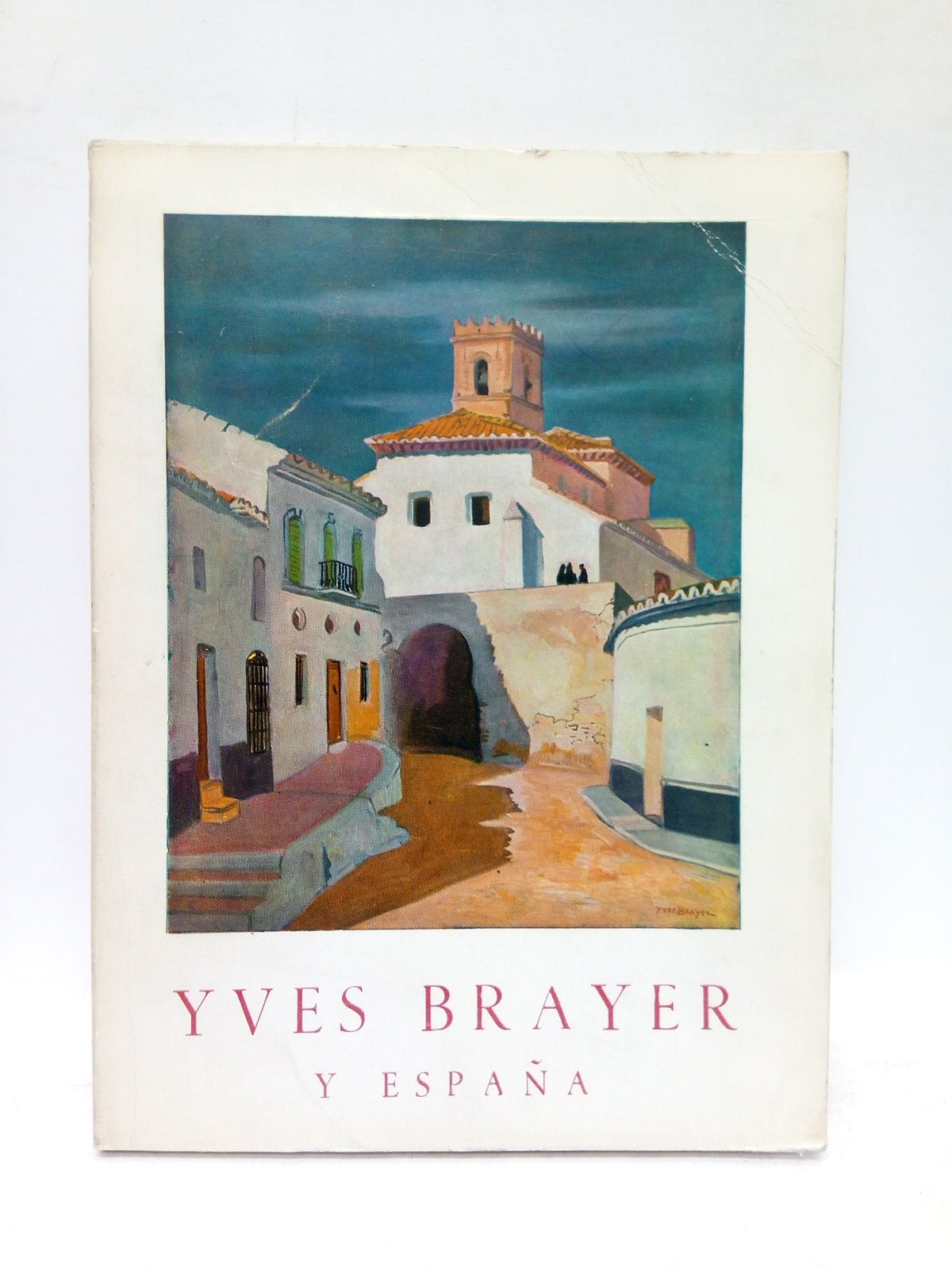 YVES... - Yves Brayer y Espaa /  Prol. del Conde de Mayalde y de M. Jacques Chaban-Delmas; introduccin de Gilberte Martin-Mry y de Enrique Pastor Mateos; prefacio de Pierre Cabanne