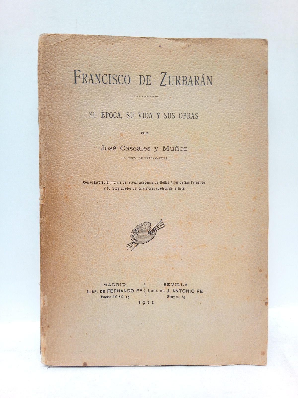 CASCALES Y MUOZ, Jos - Francisco de Zurbarn: su poca, su vida y sus obras. (Con el favorable informe de la Real Academia de Bellas Artes de San Fernando y 60 fotograbados de los mejores cuadros del artista)