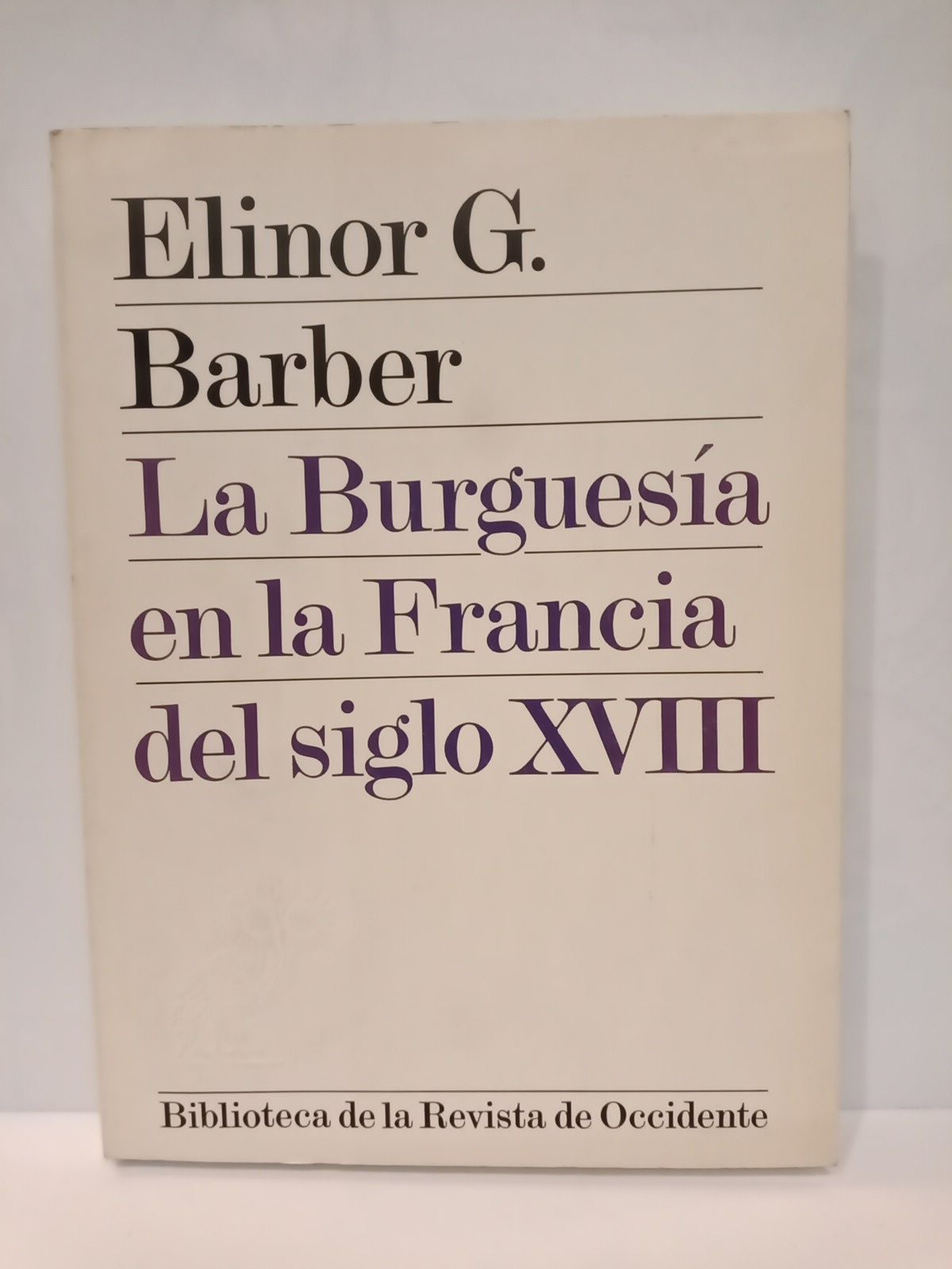 BARBER, Elinor G. - La Burguesa en la Francia del siglo XVIII /  Traduc. de Soledad Varela Ortega