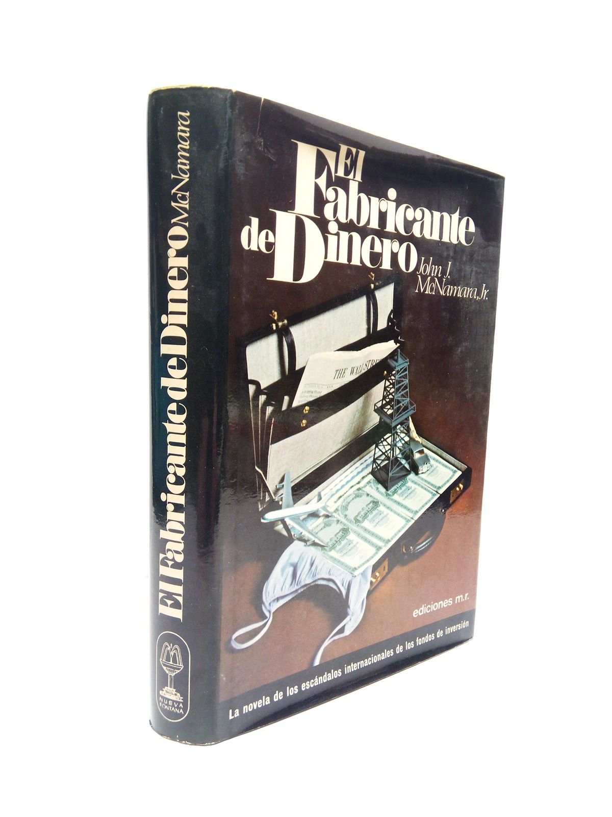 McNAMARA, John J., jr. - El fabricante de dinero: La novela de los escandalos internacionales de los fondos de inversin /  Traduccin de Amparo Garca Burgos