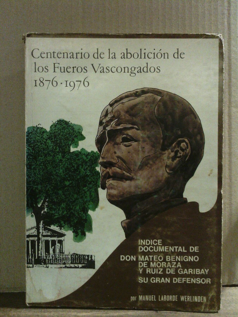 LABORDE WERLINDEN, Manuel - Centenario de la abolicin de los Fueros Vascongados. (1876-1976): Indice documental de D. Mateo Benigno de Moraza y Ruiz de Garibay, su gran defensor