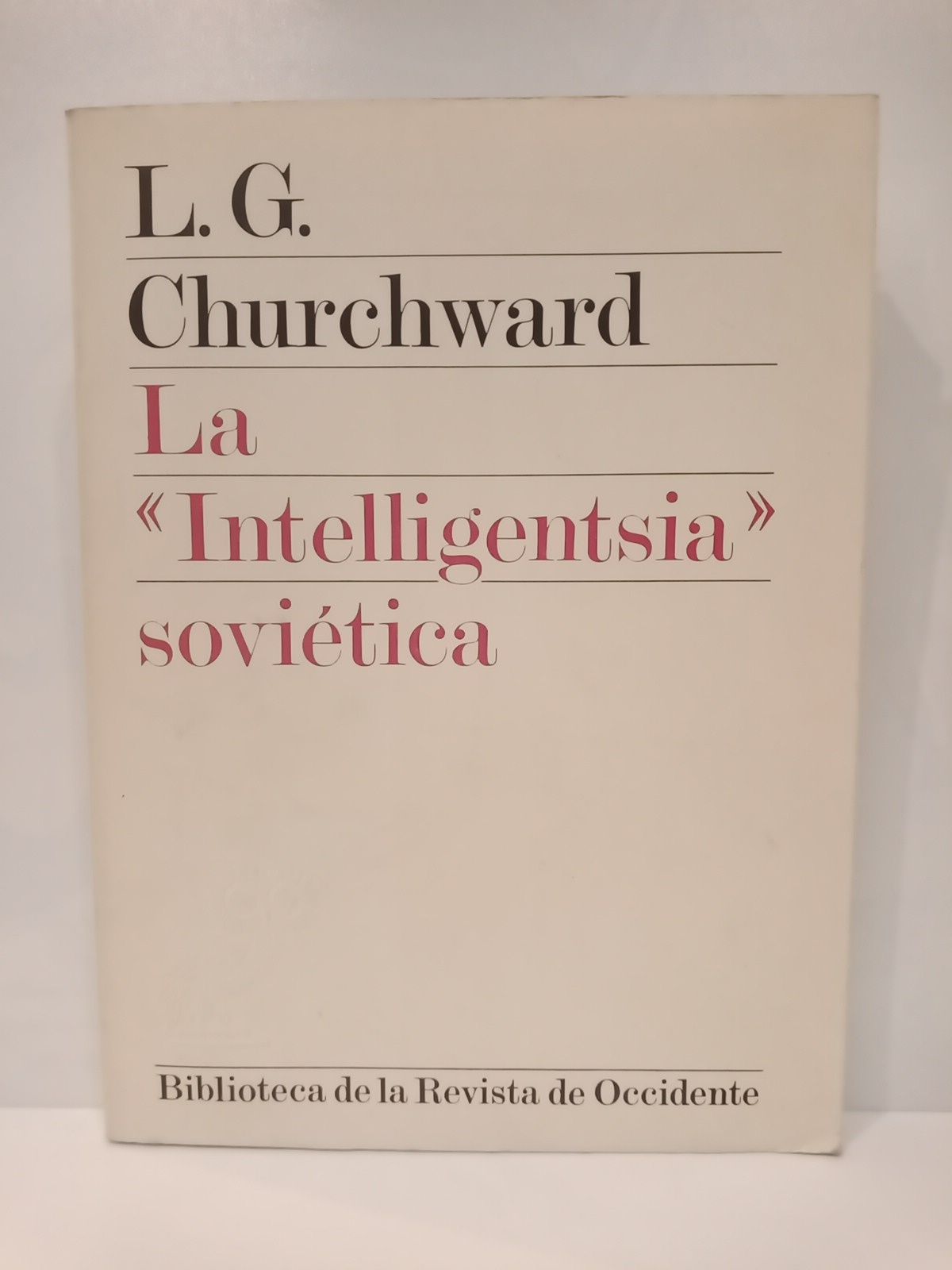 CHURCHWARD, L. G. - La intelligentsia sovitica: Ensayo sobre la estructura social y el papel de los intelectuales soviticos en los aos sesenta /  Trad. de Andrs Ortega Klein