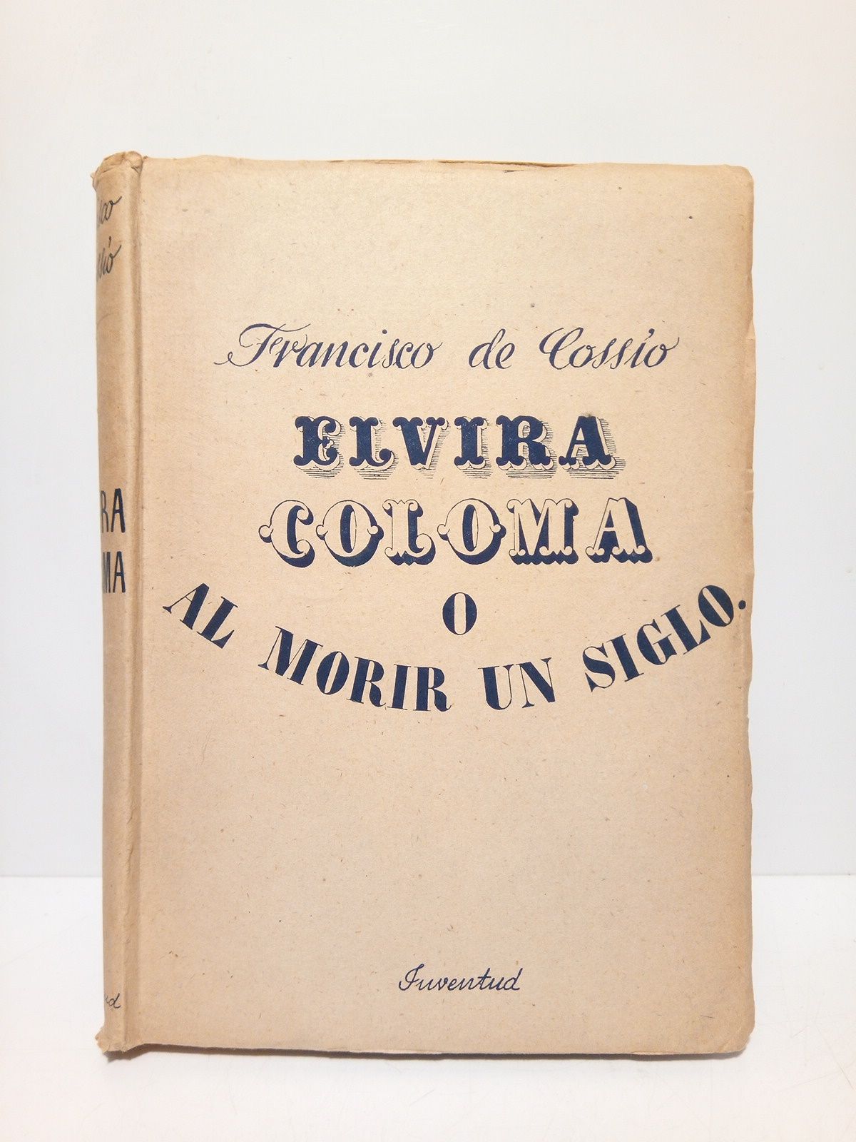COSSIO, Francisco de - Elvira Coloma o al morir un siglo (Novela)