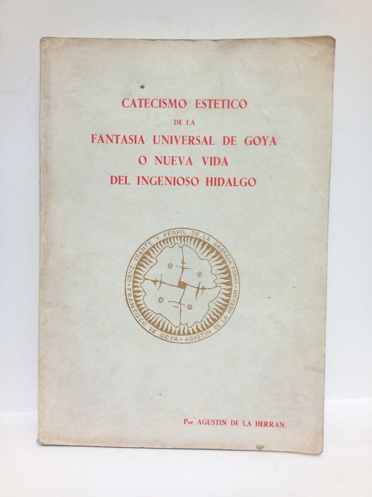 HERRAN, Agustn de la - Por un arte mejor: Catecismo esttico de la fantasa universal de Goya o nueva vida del Ingenioso Hidalgo