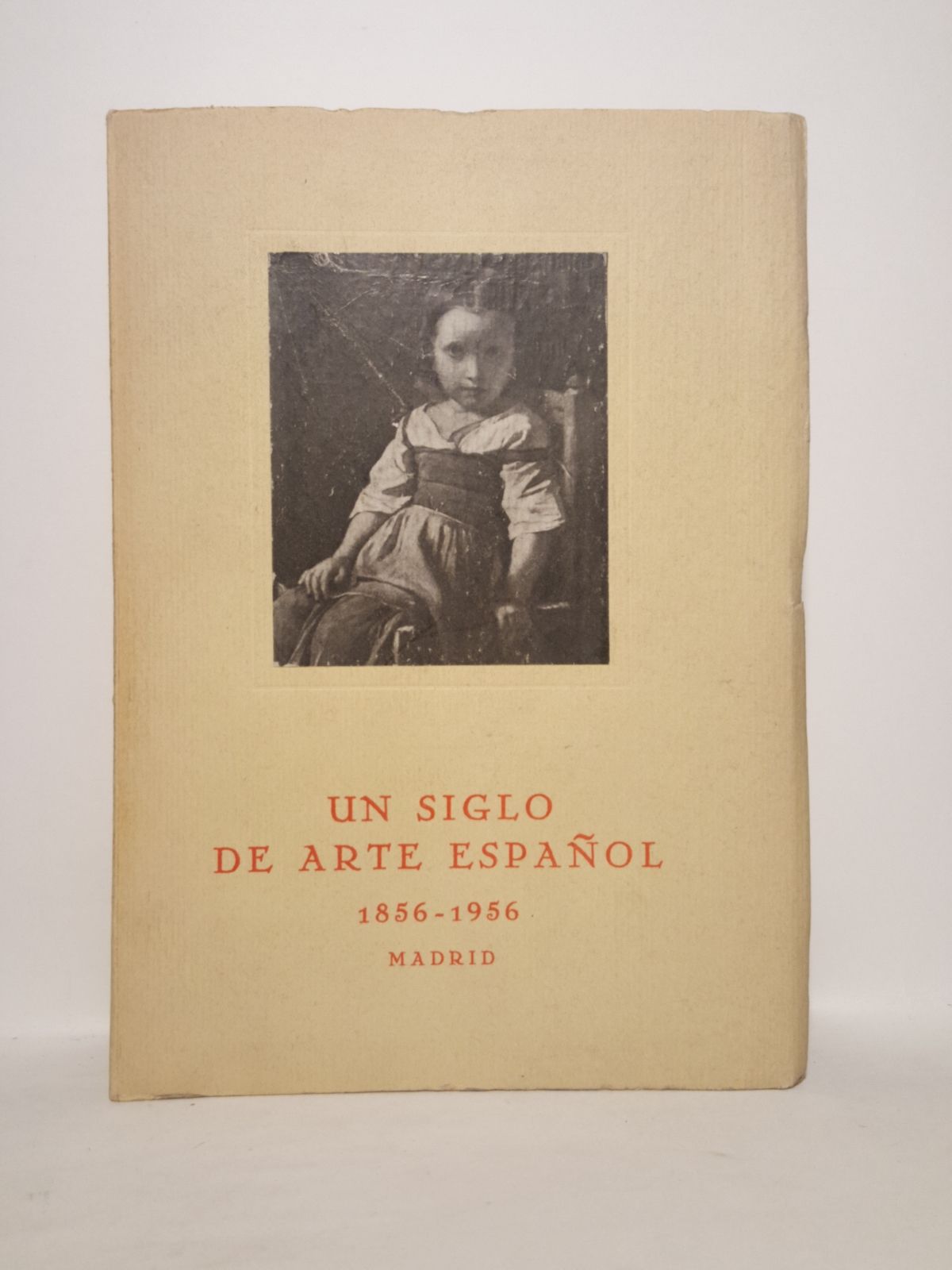 MINISTERIO DE EDUCACION NACIONAL - DIRECCION GENERAL DE BELLAS ARTES - Un siglo de arte espaol. 1856-1956. (Primer Centenario de las Exposiciones Nacionales de Bellas Artes)