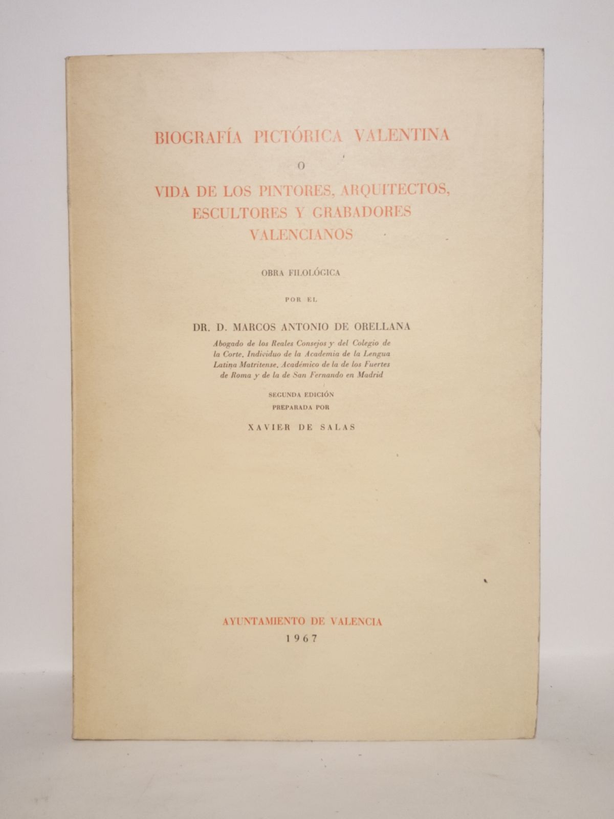 ORELLANA [MOCHOLI], Dr. D. Marcos Antonio de - Biografa Pictrica Valentina o vida de los pintores, arquitectos, escultores y grabadores valencianos /  Obra filolgica por el Dr. D. Marcos Antonio de Orellana [Mocholi];  2 Ed. preparada por XAVIER DE SALAS