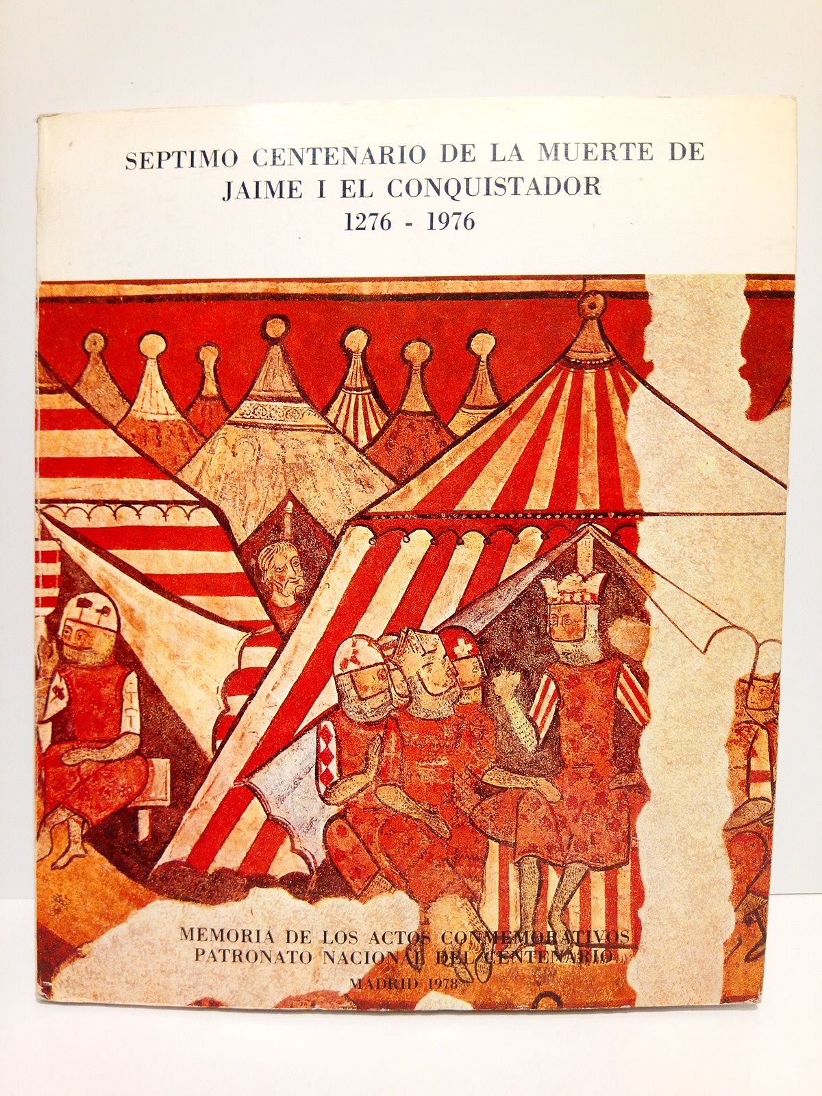 VARIOS AUTORES - Sptimo Centenario de la muerte de Jaime I El Conquistador. 1276-1976: Memoria de los Actos Conmemorativos. Patronato Nacional del Centenario /  Presentado en Castellano, Catal, Aragons, Mallorqu y Valenci, por Federico Udina Martorell, Secretario del Patronato