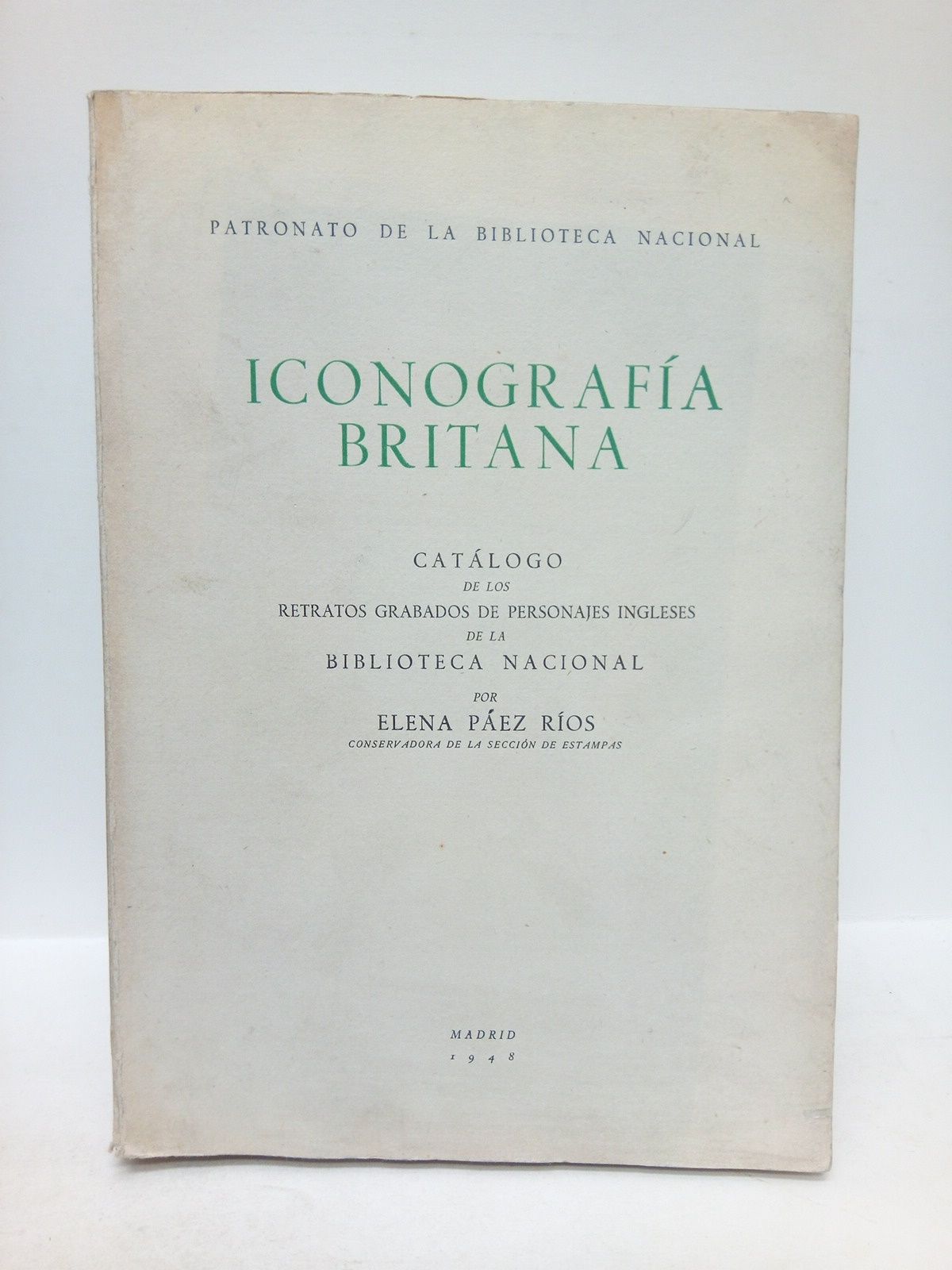 PAEZ RIOS, Elena - Iconografa Britana: Catlogo de los retratos grabados de personajes ingleses de la Biblioteca Nacional
