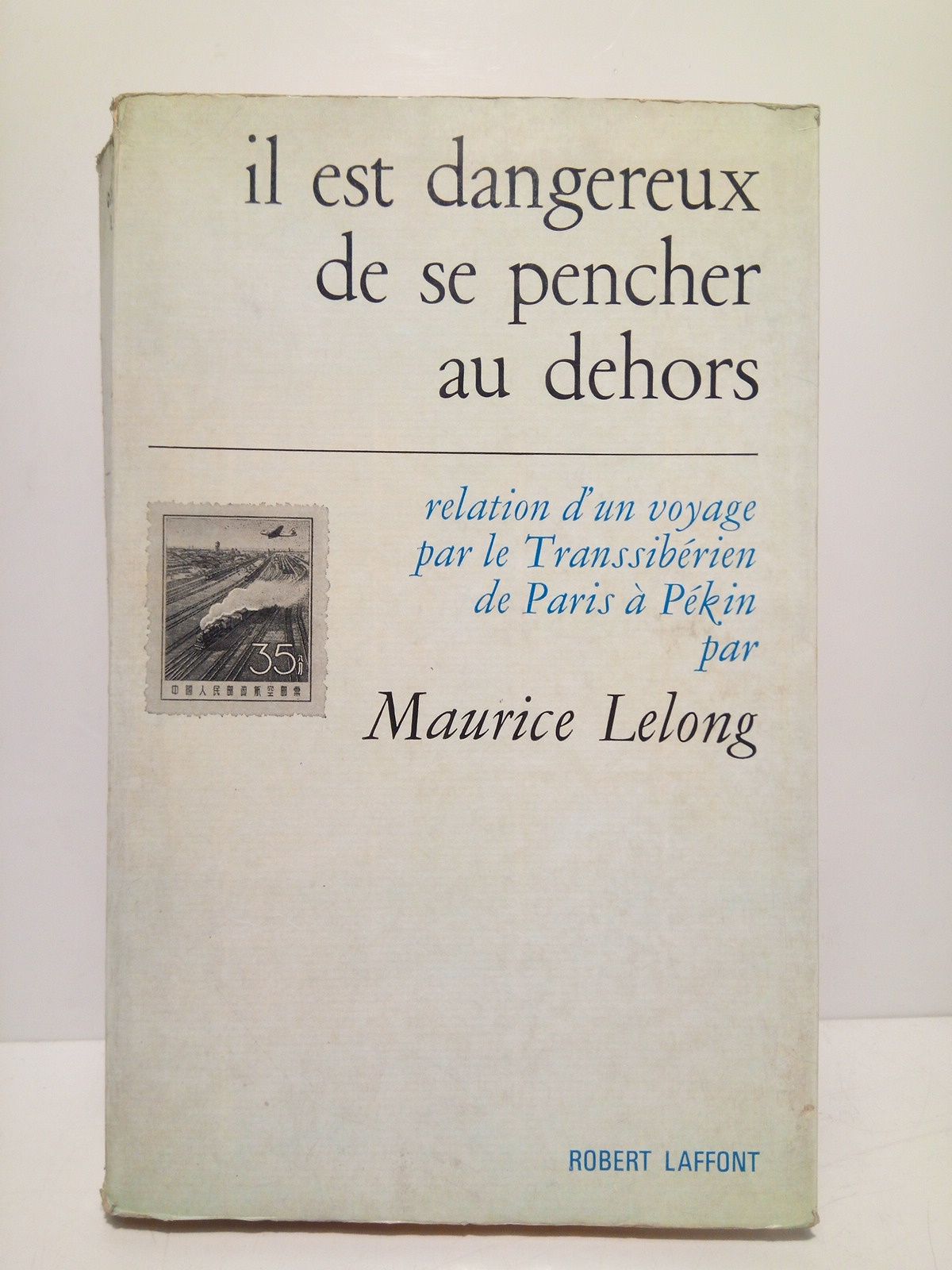 LELONG, Maurice - Il est dangereux de se pencher au dehors: Relation d'un voyage par le Transsibrien de Paris a Pkin