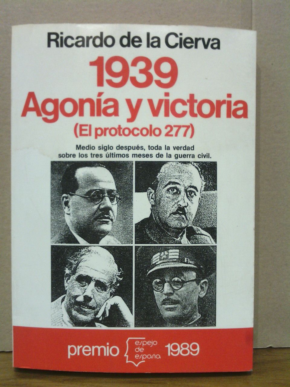 CIERVA, Ricardo de la - 1939 Agona y victoria: El protocolo 277. (Premio Espejo de Espaa 1989)
