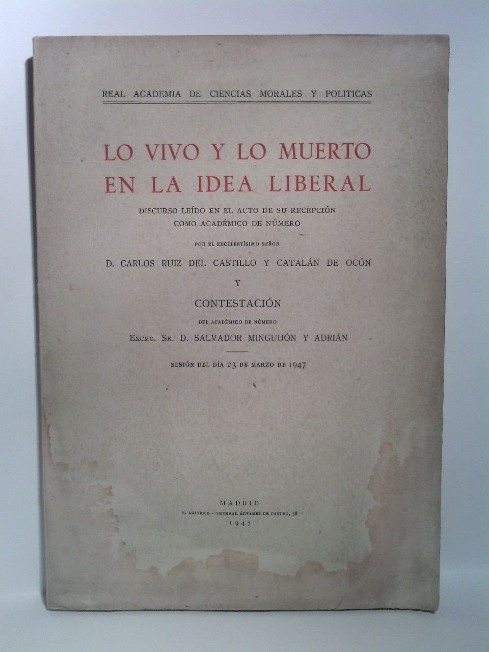 RUIZ DEL CASTILLO Y CATALAN DE OCON, Carlos - Lo vivo y lo muerto en la idea liberal. (Discurso de ingreso en la Real Academia de Ciencias Morales y Polticas. CONTESTA: Salvador Minguijn y Adrin)