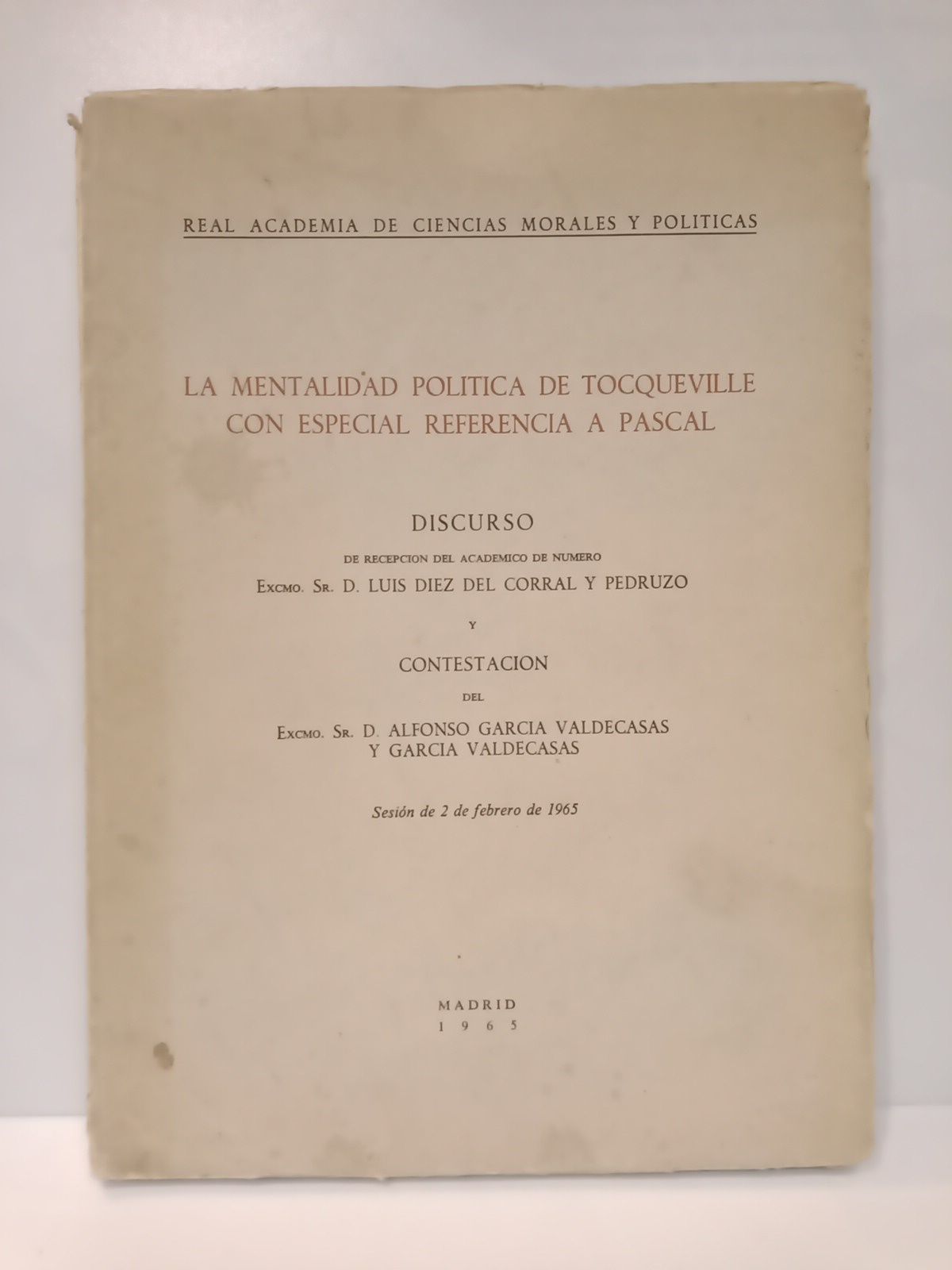 DIEZ DEL CORRAL Y PEDRUZO, Luis - La mentalidad poltica de Tocqueville con especial referencia a Pascal. (Disc. de ingreso en la R. A. de Cienc. Morales y Polticas. CONTESTA: Alfonso Garca Valdecasas y Garca Valdecasas)