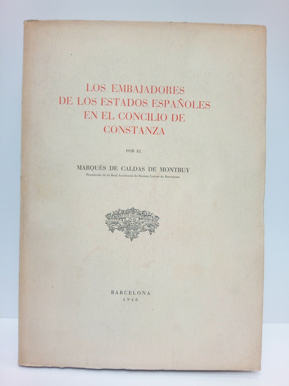 CALDAS DE MONTBUY, Marqus de - Los Embajadores de los Estados Espaoles en el Concilio de Constanza [1414 -1418]