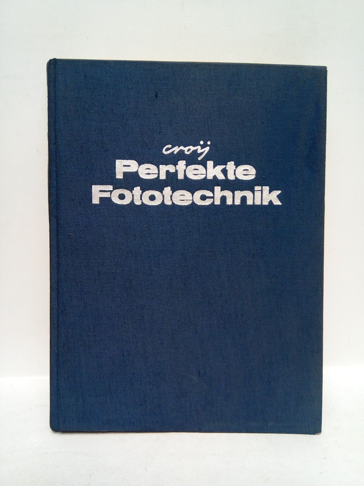 CROY, Prof. Dr. Otto - Perfekte Fototechnik. Mit 132 Aufnahmen des Verfassers