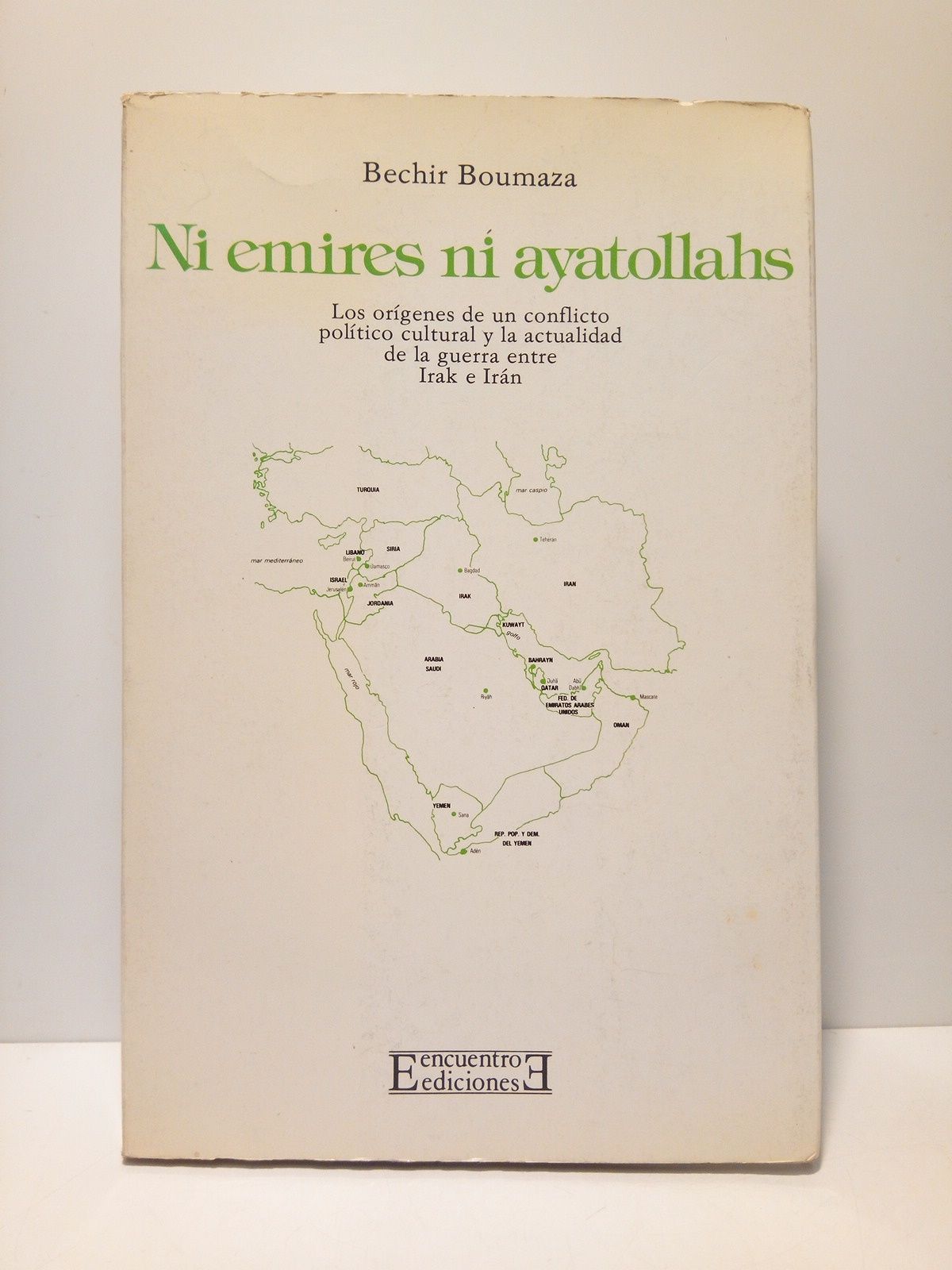 BOUMAZA, Bechir - Ni emires ni ayatollahs: Los orgenes de un conflicto poltico-cultural y la actualidad de la guerra entre Irak e Irn