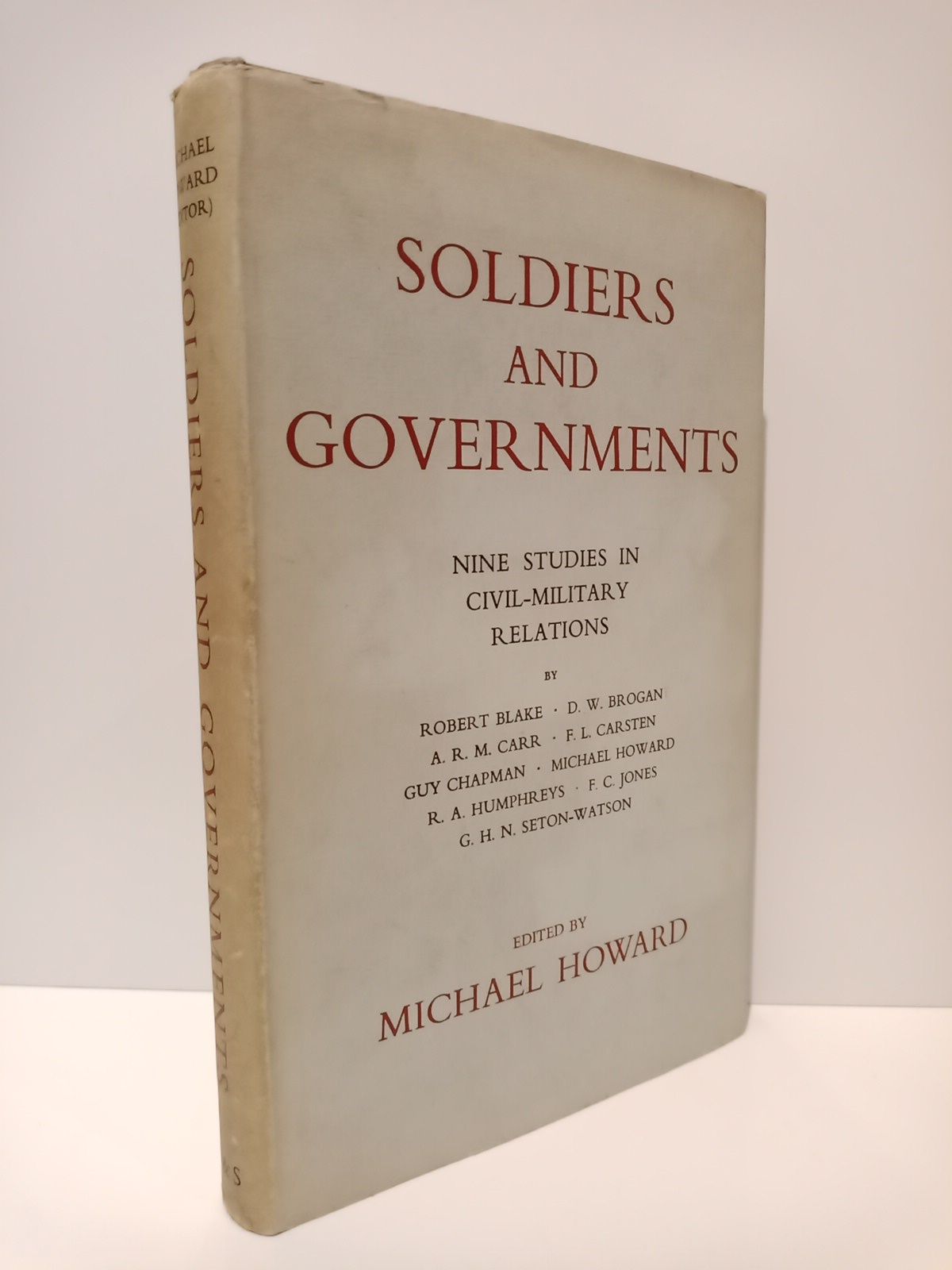 HOWARD, Michael - Soldiers and Governments: Nine Studies in Civil-Military Relations /  Edited by...