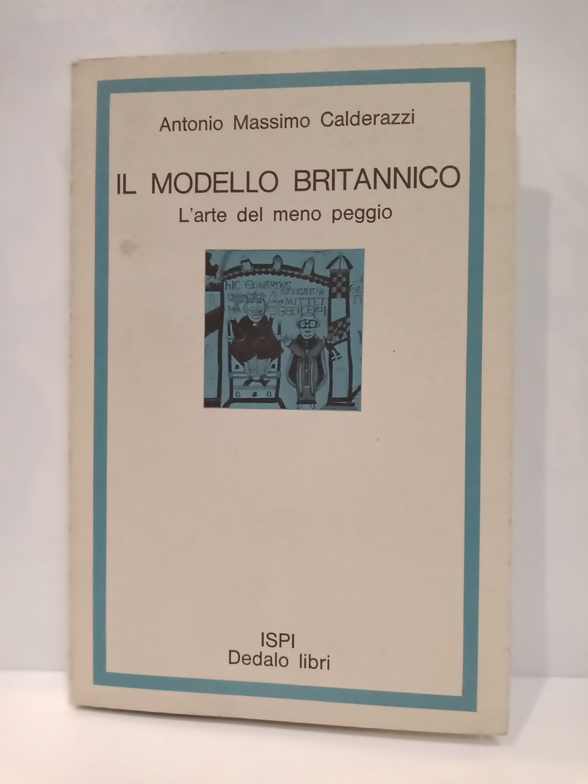 CALDERAZZI, Antonio Massimo - Il modello britannico: L'arte del meno peggio