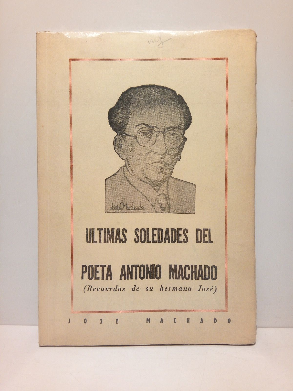 MACHADO, Jos - Ultimas soledades del poeta Antonio Machado (Recuerdos de su hermano Jos)