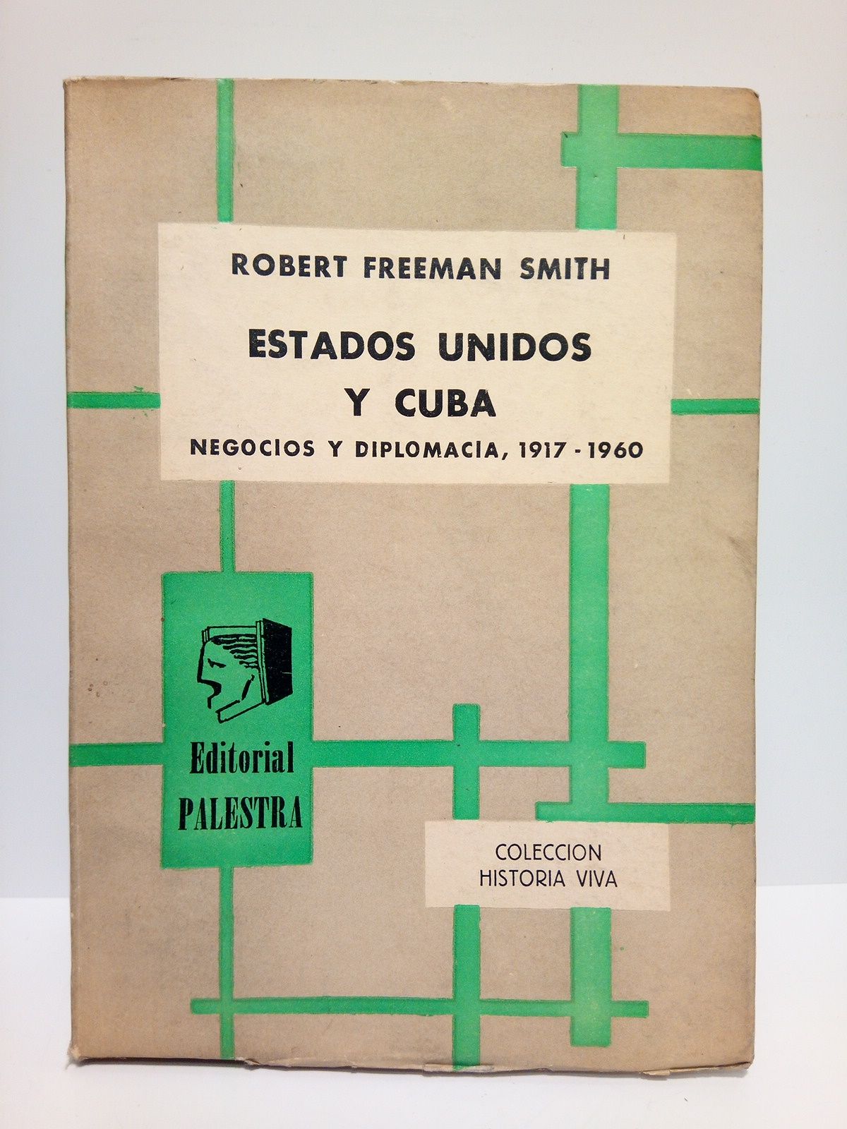 FREEMAN SMITH, Robert - Estados Unidos y Cuba: Negocios y diplomacia, 1917-1960 /  Traduccin de Amelia Aguado