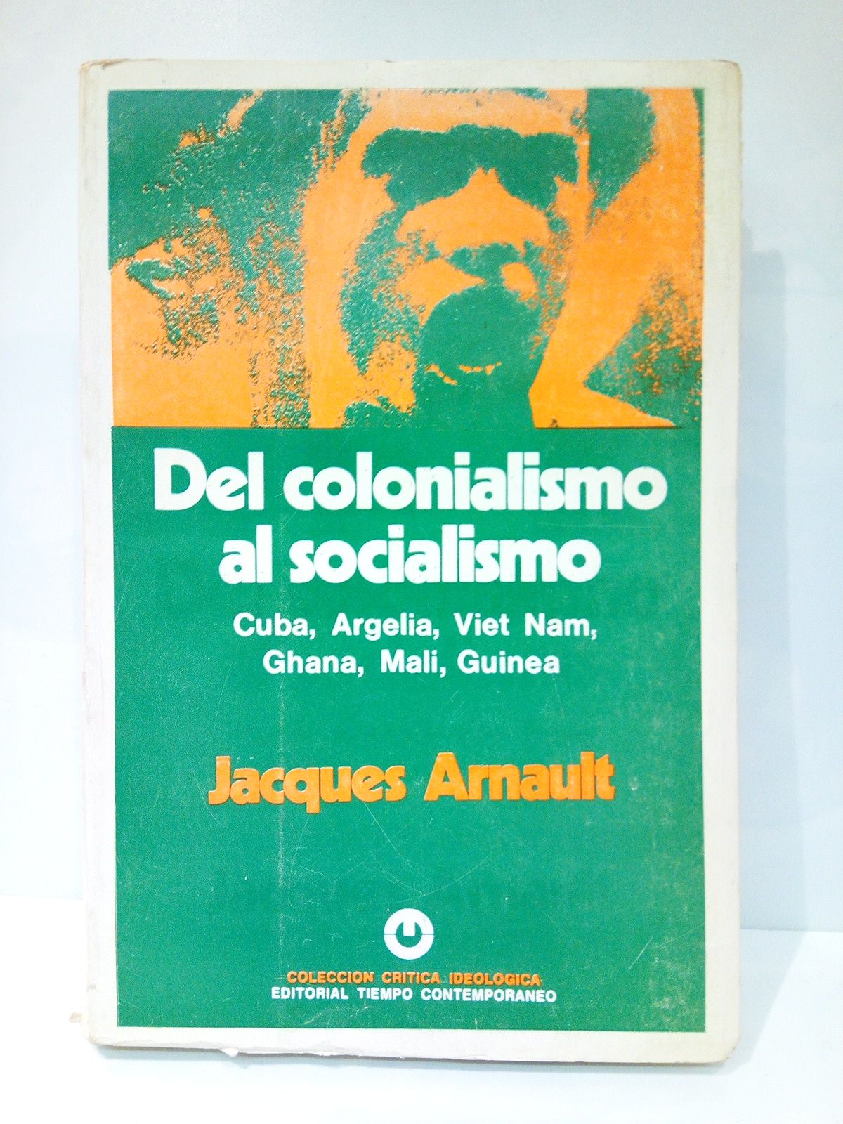 ARNAULT, Jacques - Del colonialismo al socialismo: Cuba, Argelia, Viet Nam, Ghana, Mali, Guinea