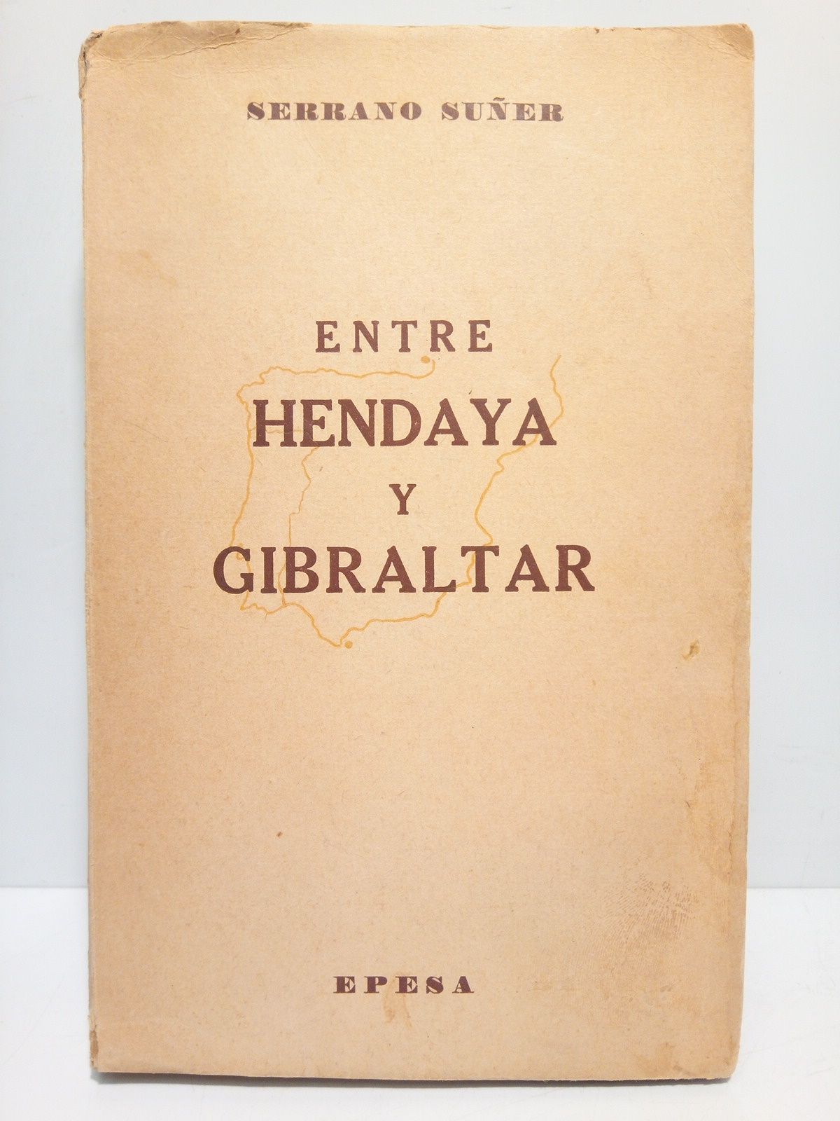 SERRANO SUER, Ramn - Entre Hendaya y Gibraltar: Noticia y reflexin, frente a una leyenda sobre nuestra poltica en dos guerras