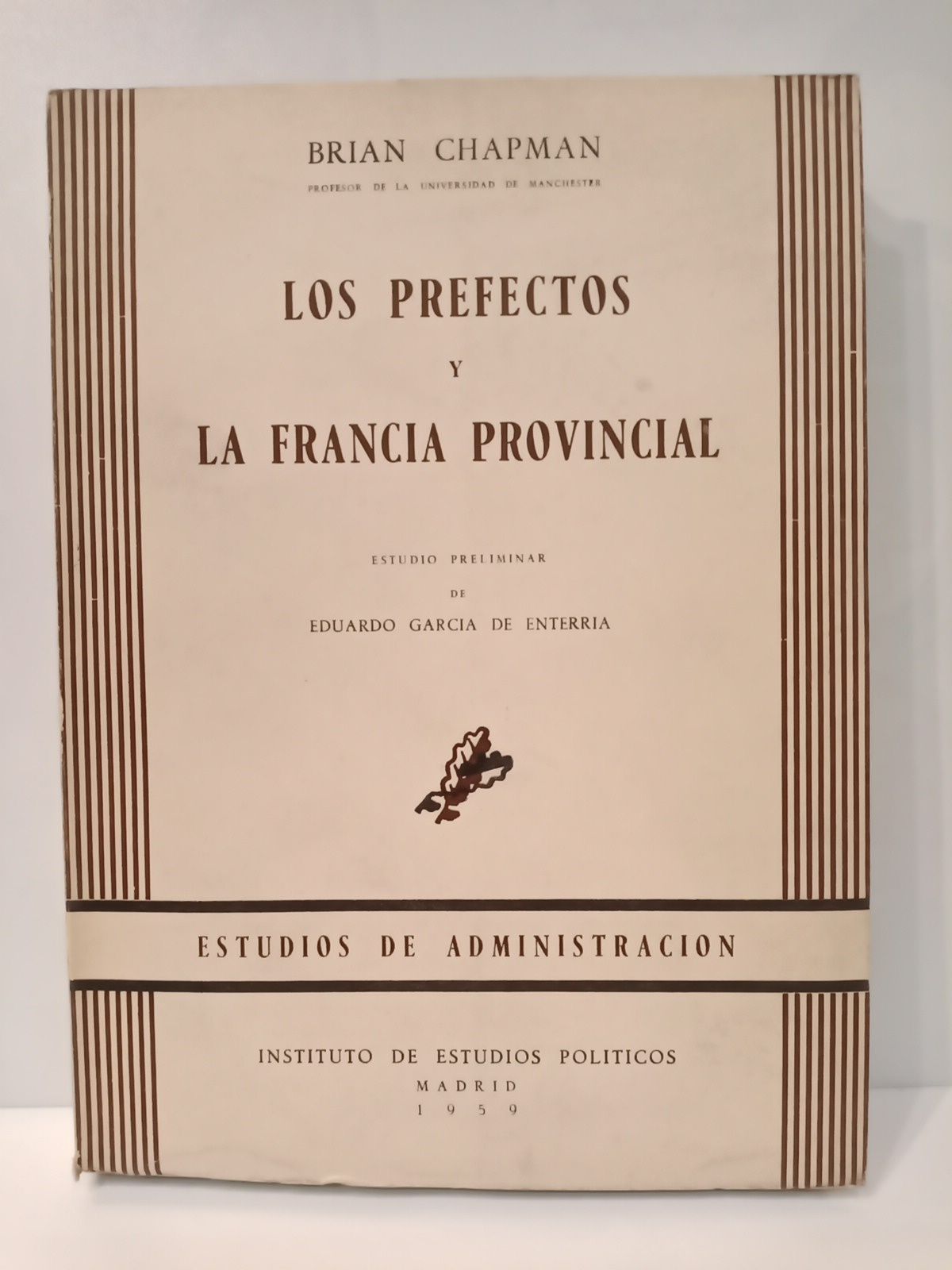 CHAPMAN, Brian - Los Prefectos y la Francia Provincial /  Estudio preliminar de Eduardo Garca de Enterra