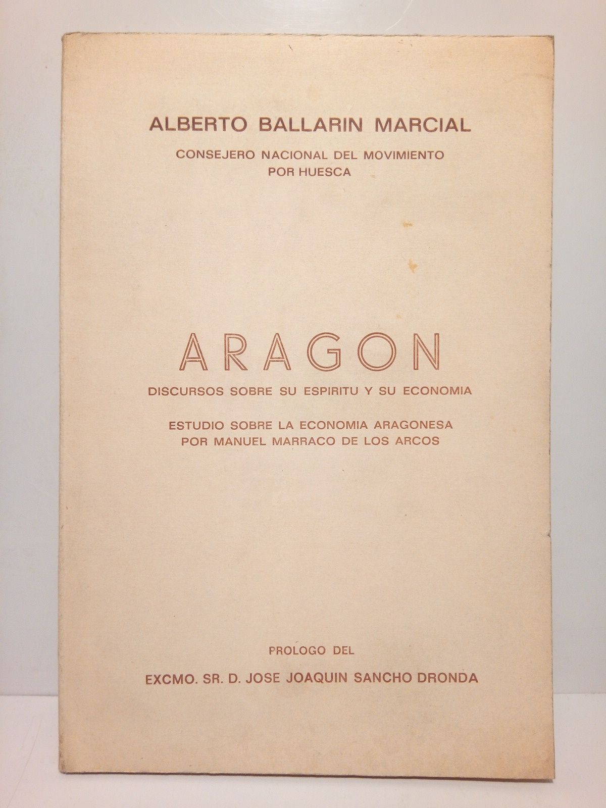 BALLARIN MARCIAL, Alberto - ARAGON: Discursos sobre su espritu y su economa /  Prol. de Jos Joaqun Sancho Dronda; sigue un apndice de Manuel Marraco de los Arcos, titulado 