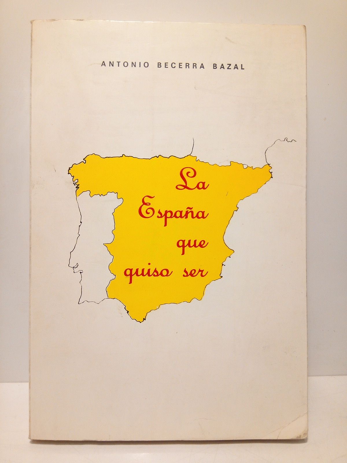 BECERRA BAZAL, Antonio - La Espaa que quiso ser
