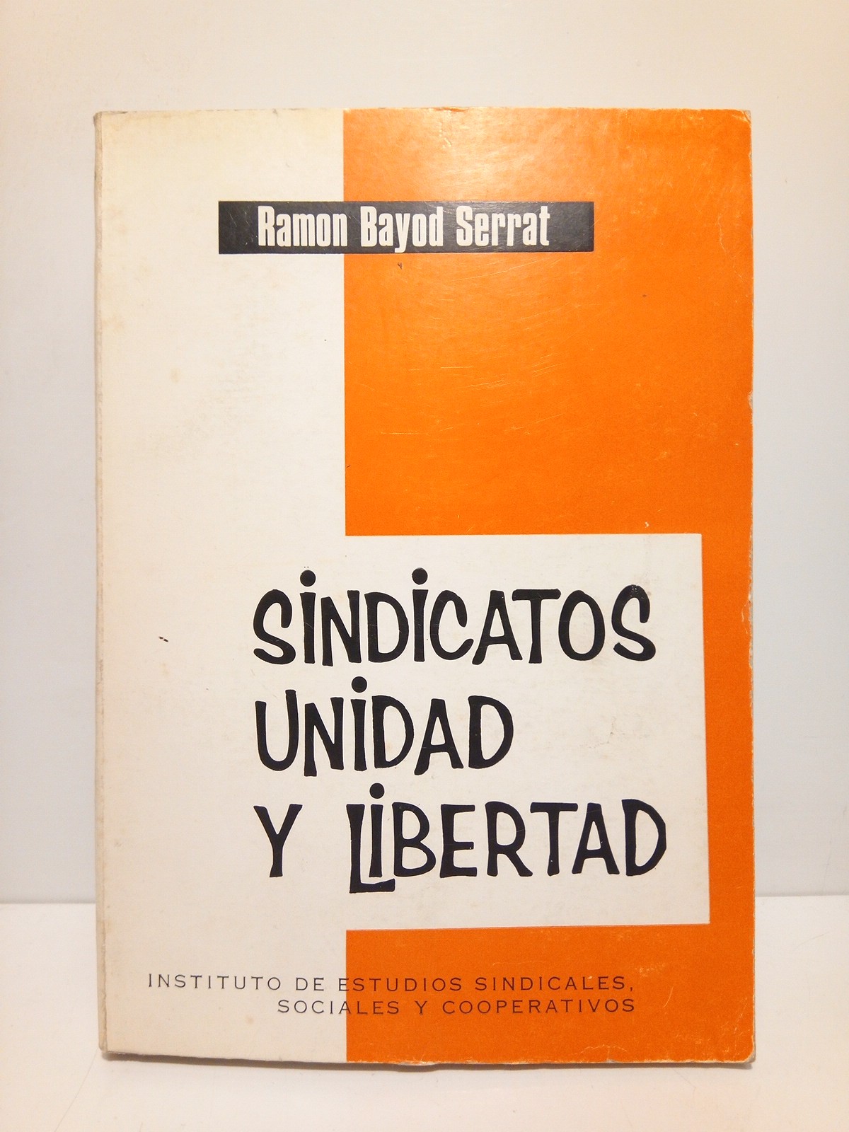 BAYOD Y SERRAT, Ramn - Sindicatos, unidad y libertad