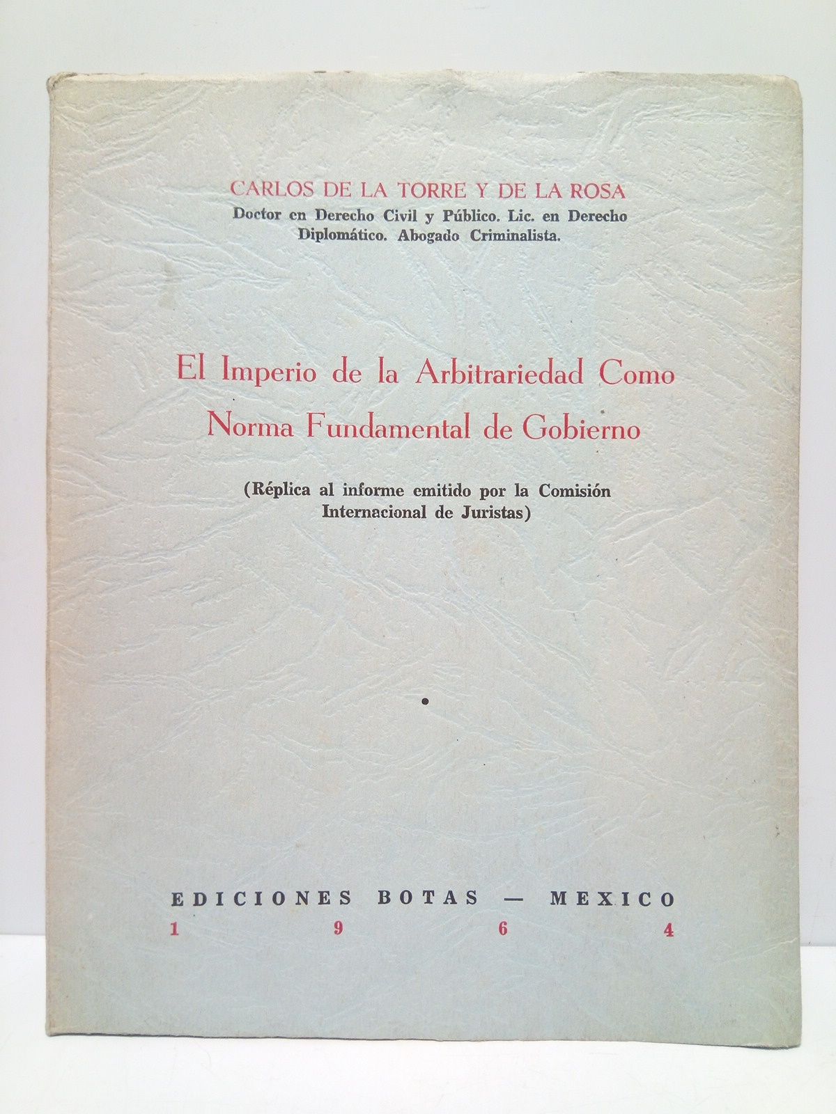 TORRE Y DE LA ROSA, Carlos de la - El Imperio de la Arbitrariedad Como Norma Fundamental de Gobierno: Rplica al informe emitido por la Comisin Internacional de Juristas