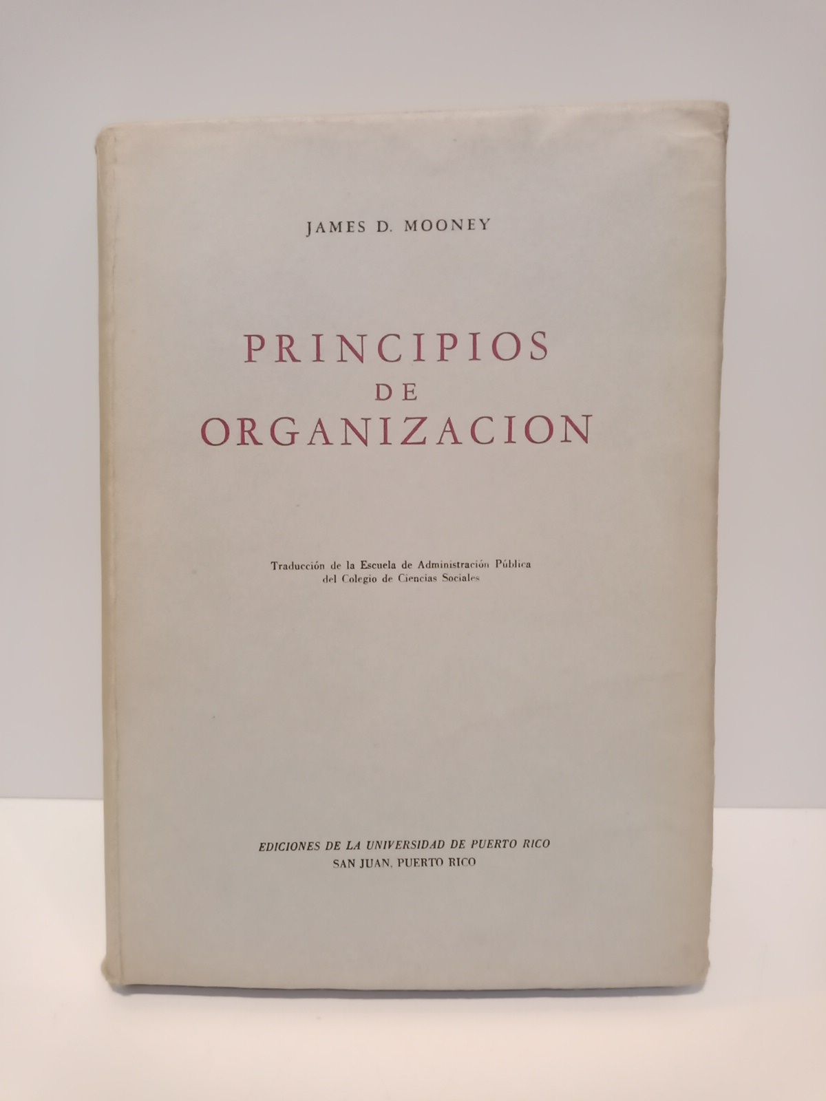 MOONEY, James D. - Principios de organizacin /  Traduc. de la Admon. Pblica del Colegio de Ciencias Sociales