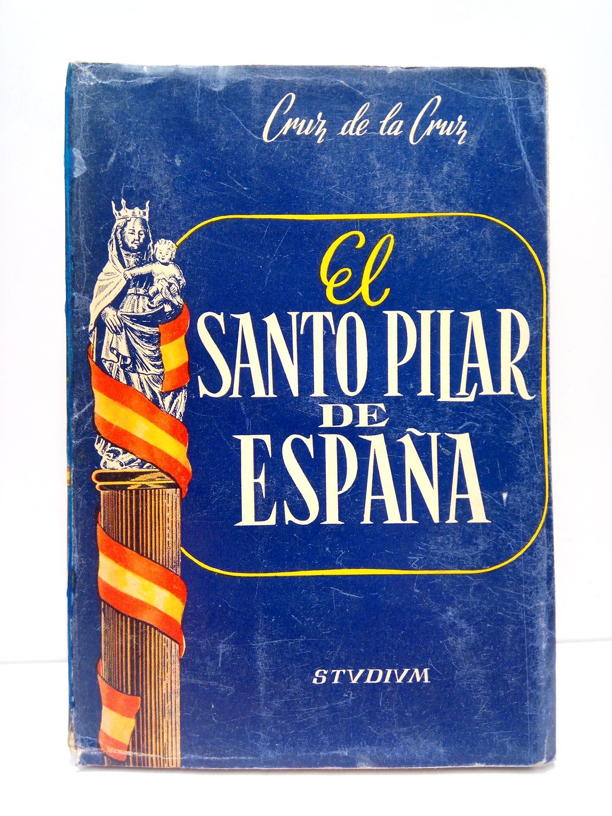 CRUZ, Cruz de la - El Santo Pilar de Espaa: Ligeros apuntes sobre su tradicin, diecinueve veces centenaria /  Los escribi, en el ao del Pilar, 1940...