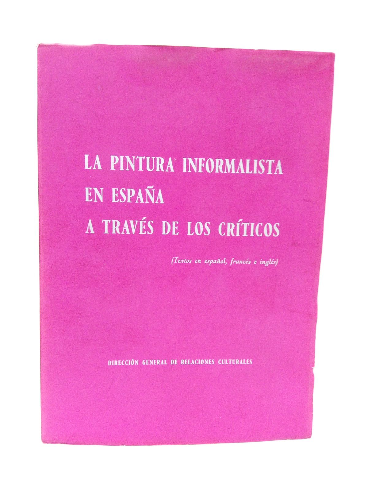 DIRECCION GENERAL DE RELACIONES CULTURALES - La pintura informalista en Espaa a travs de los crticos. (Textos en espaol, francs e ingls)