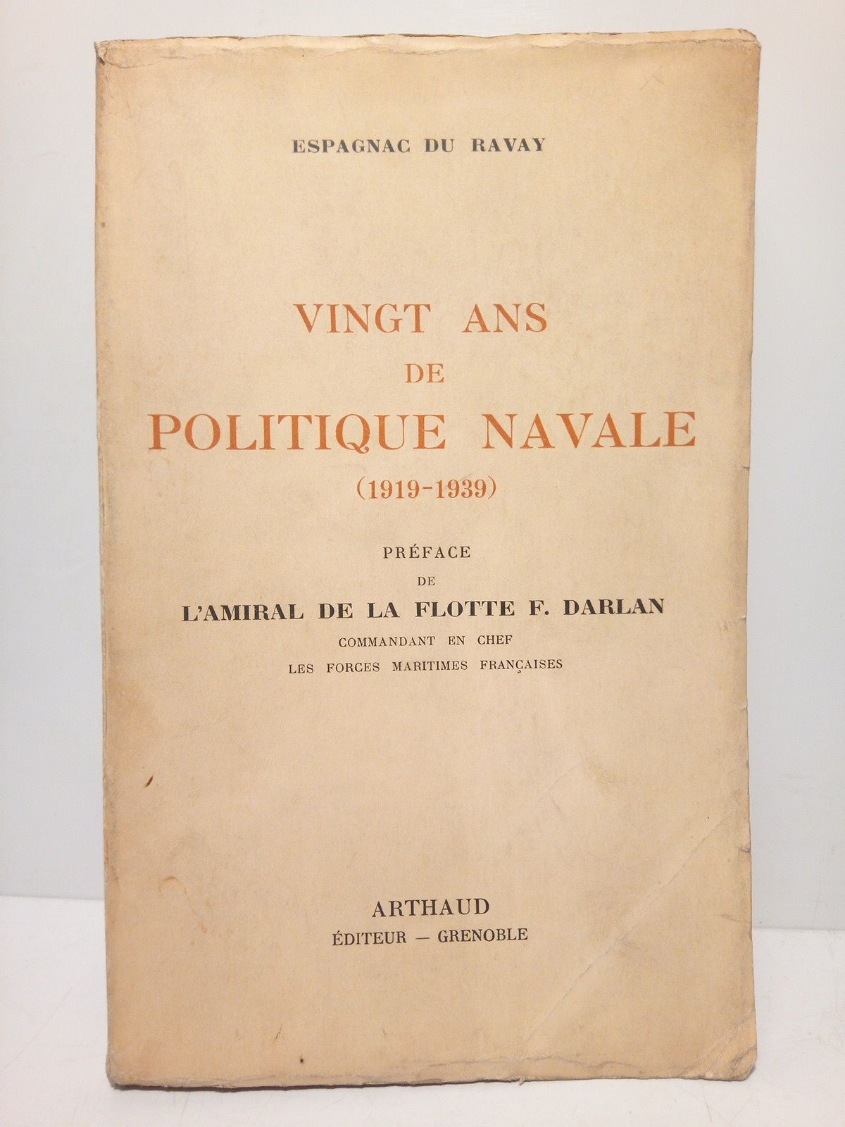 ESPAGNAC DU RAVAY - Vingt ans de politique navale (1919-1939) /  Prface de l'Amiral de la Flotte F. Darlan, Commandant en Chef les Forces Maritimes Franaises