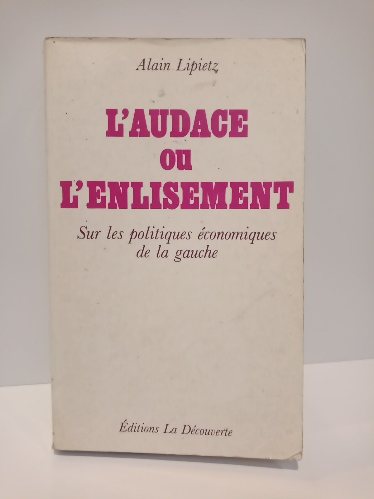 LIPIETZ, Alain - L'audace ou l'enlisement: Sur les politiques conomiques de la gauche