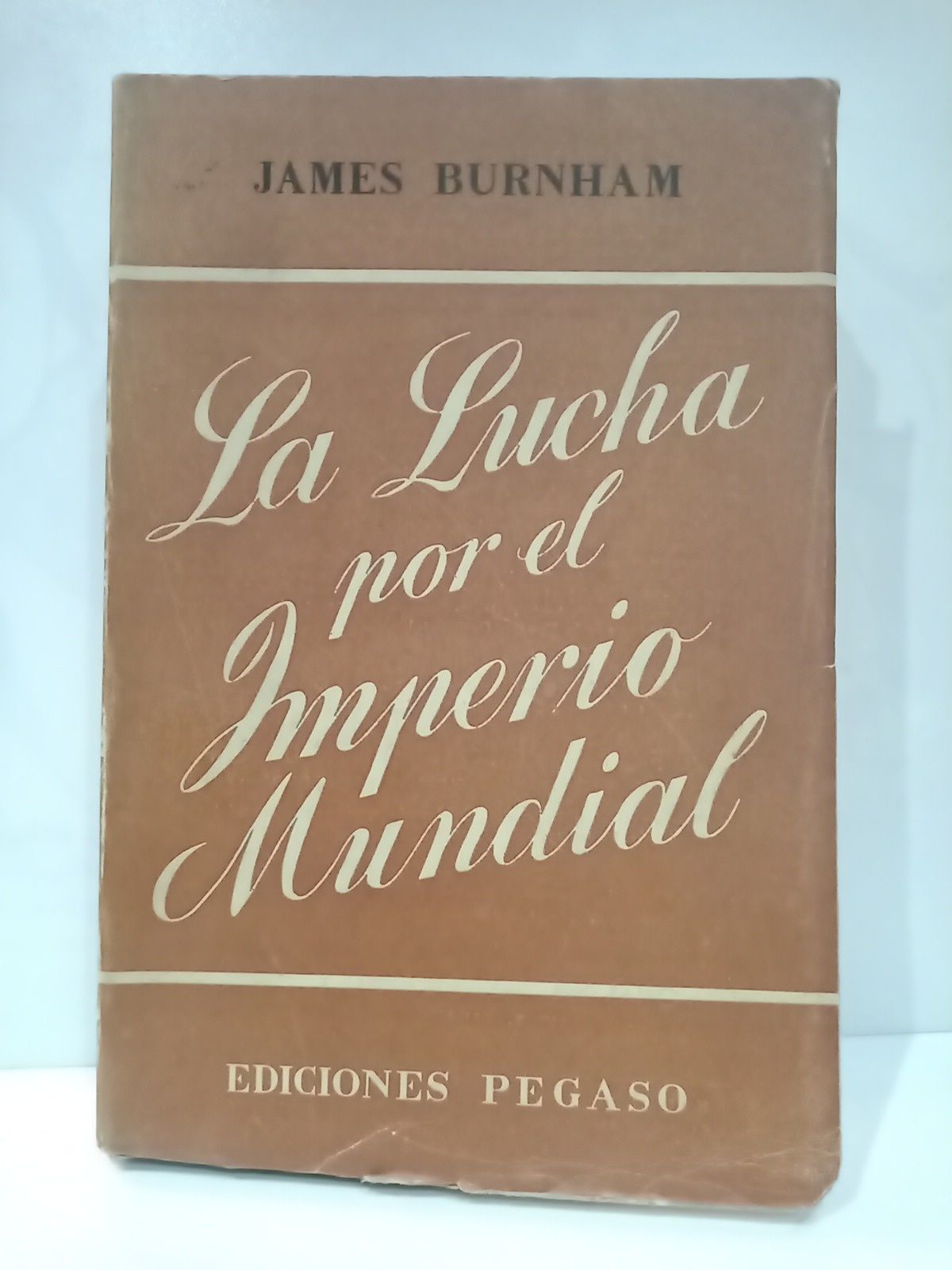 BURNHAM, James - La lucha por el Imperio Mundial. En que se describe la tctica seguida y los resultados obtenidos por la infiltracin comunista, y se discuten los mtodos apropiados /  Traduc. de Francisco Javier Osset