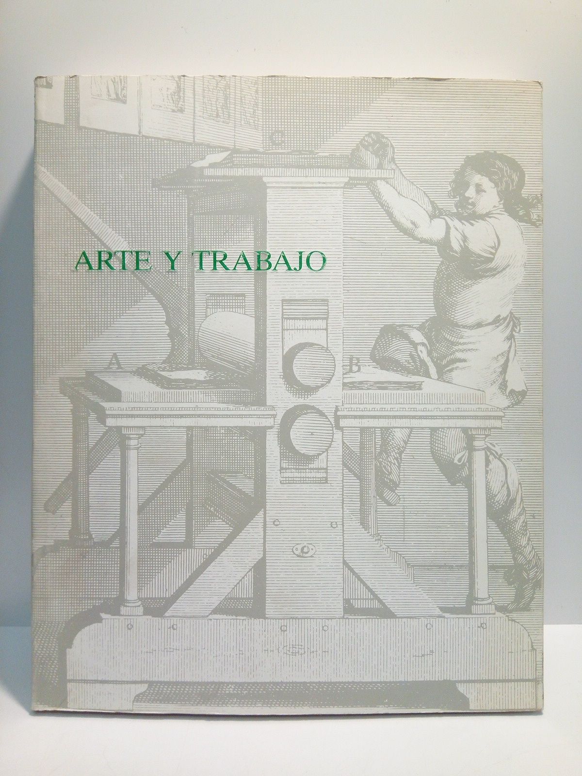 MINISTERIO DE TRABAJO Y SEGURIDAD SOCIAL - Arte y Trabajo: Coleccin de arte grfico del Ministerio de Trabajo y Seguridad Social, Espaa /  Presentacin: Luces y sombras del grabado espaol contemporneo, por ANTONIO GALLEGO; Aspectos tcnicos en la historia del Arte Grfico, por JUAN CARRETE PARRONDO; El trabajo en el Arte Grafico: Glosario de tcnicas, materiales, utensilios y maquinaria