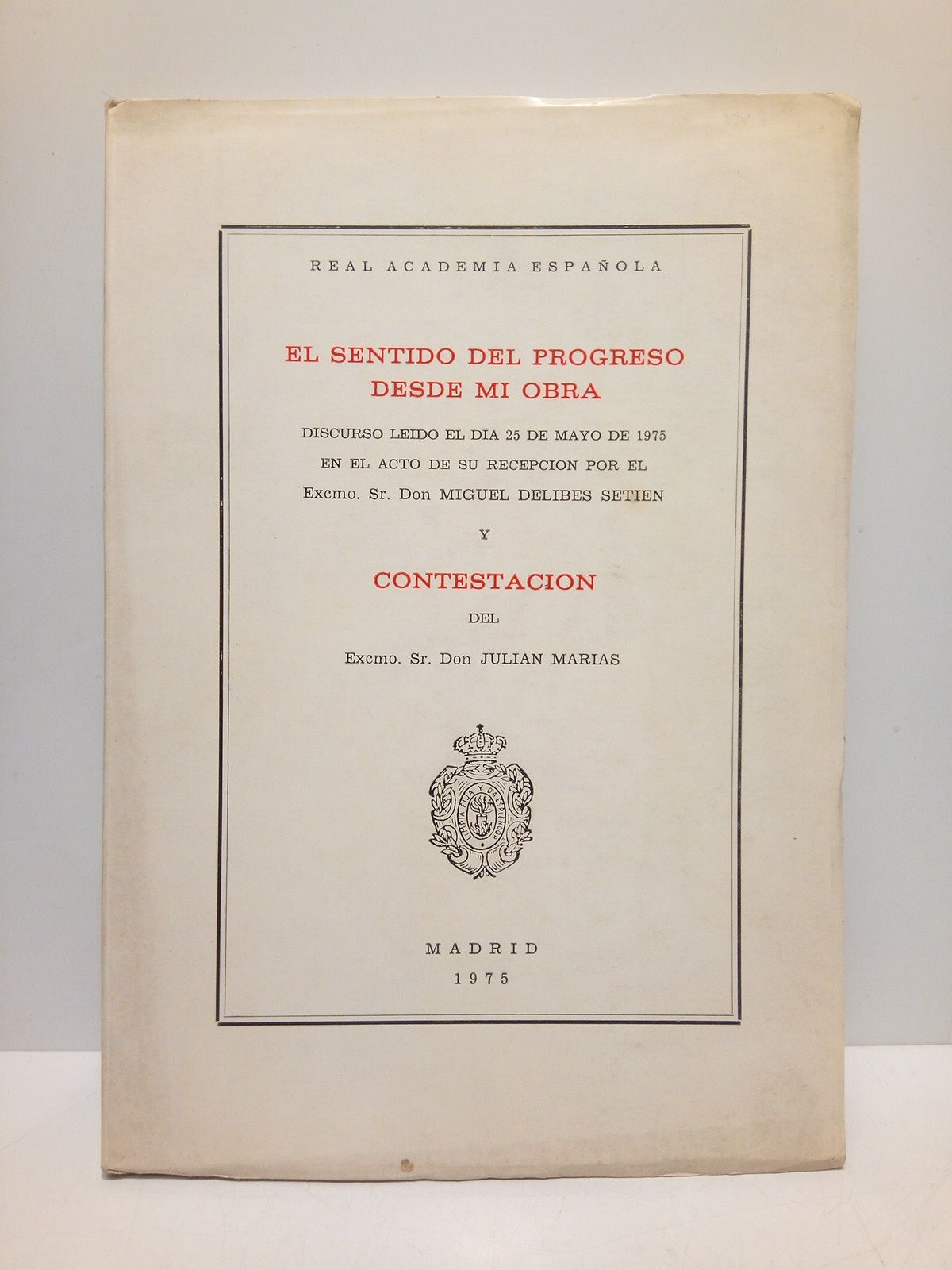 DELIBES SETIEN, Miguel - El sentido del progreso desde mi obra. (Discurso de ingreso en la R. A. Espaola el 25 de Mayo de 1975. CONTESTA: Julin Maras)