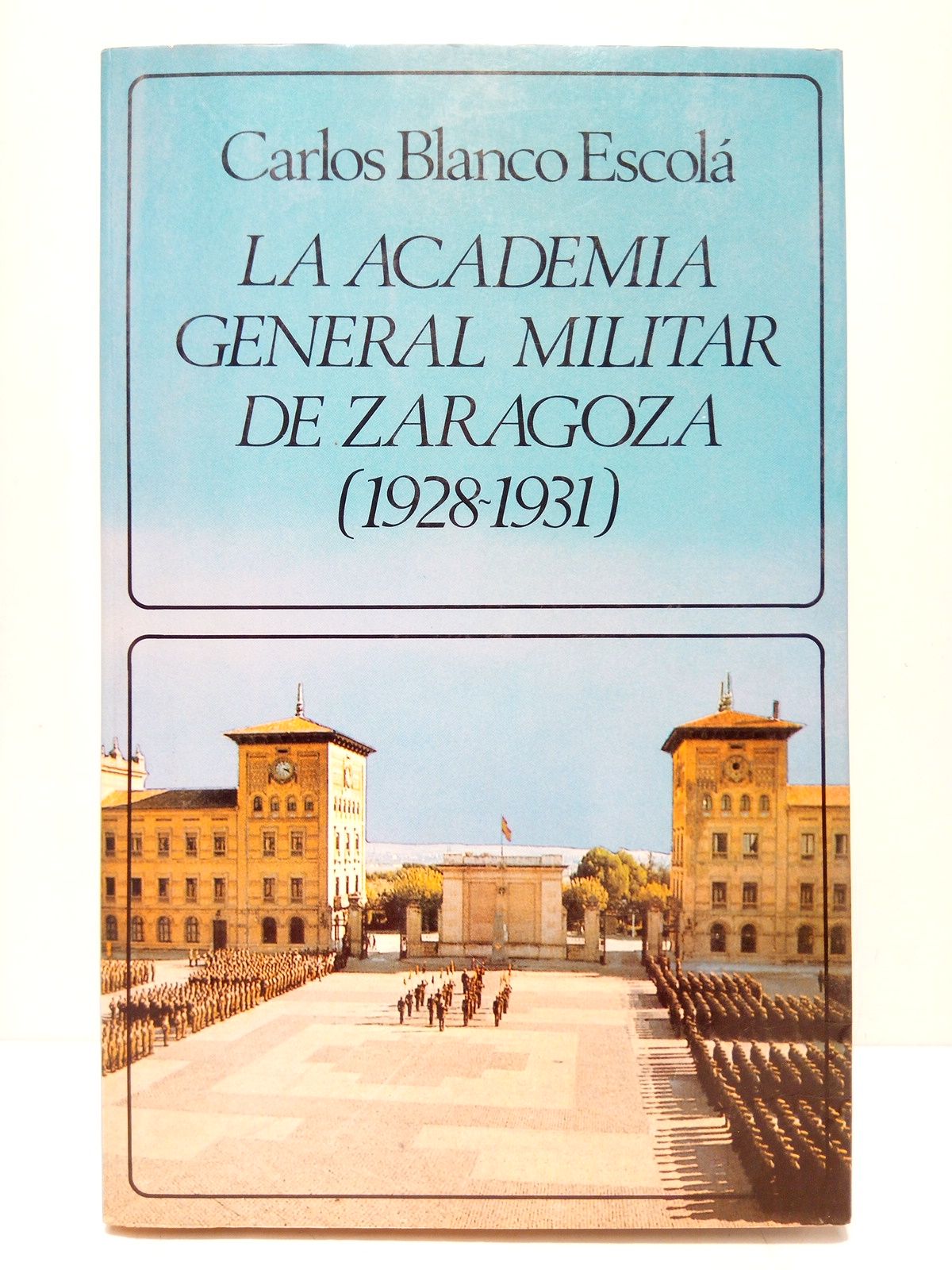 BLANCO ESCOLA, Carlos - La Academia General Militar de Zaragoza (1928-1931) /  Prol. de Gabriel Cardona