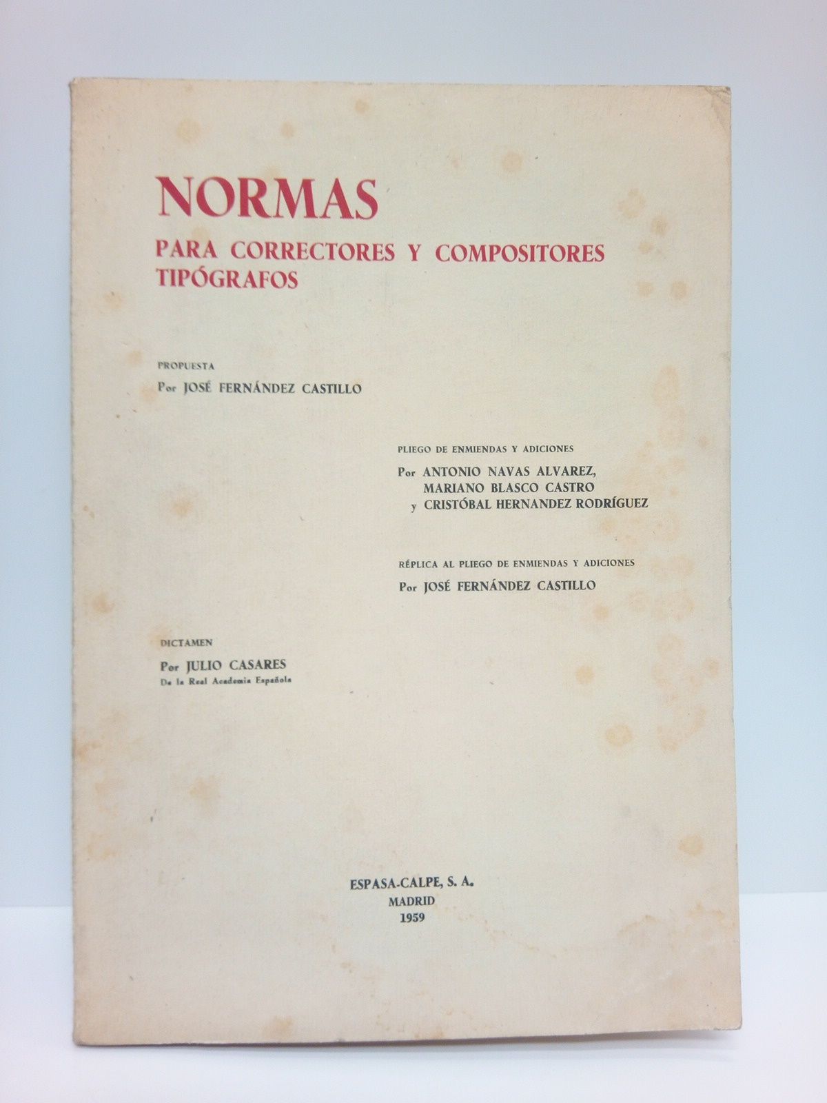 FERNANDEZ CASTILLO, Jos - Normas para correctores y compositores tipogrficos: Propuesta y rplica al pliego de enmiendas  y adiciones / Pliego de enmiendas y adiciones, por Antonio Navas Alvarez, Mariano Blasco Castro y Cristobal Hernandez Rodriguez; DICTAMEN, por Julio Casares