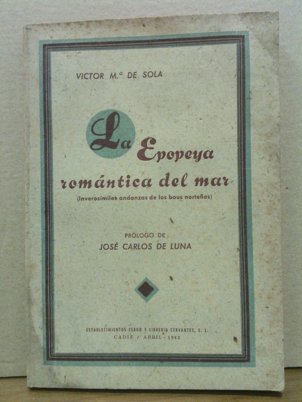 SOLA, Vctor Mara de - La Epopeya romntica del mar: Inverosmiles andanzas de los bous norteos /  Prol. de Jos Carlos de Luna