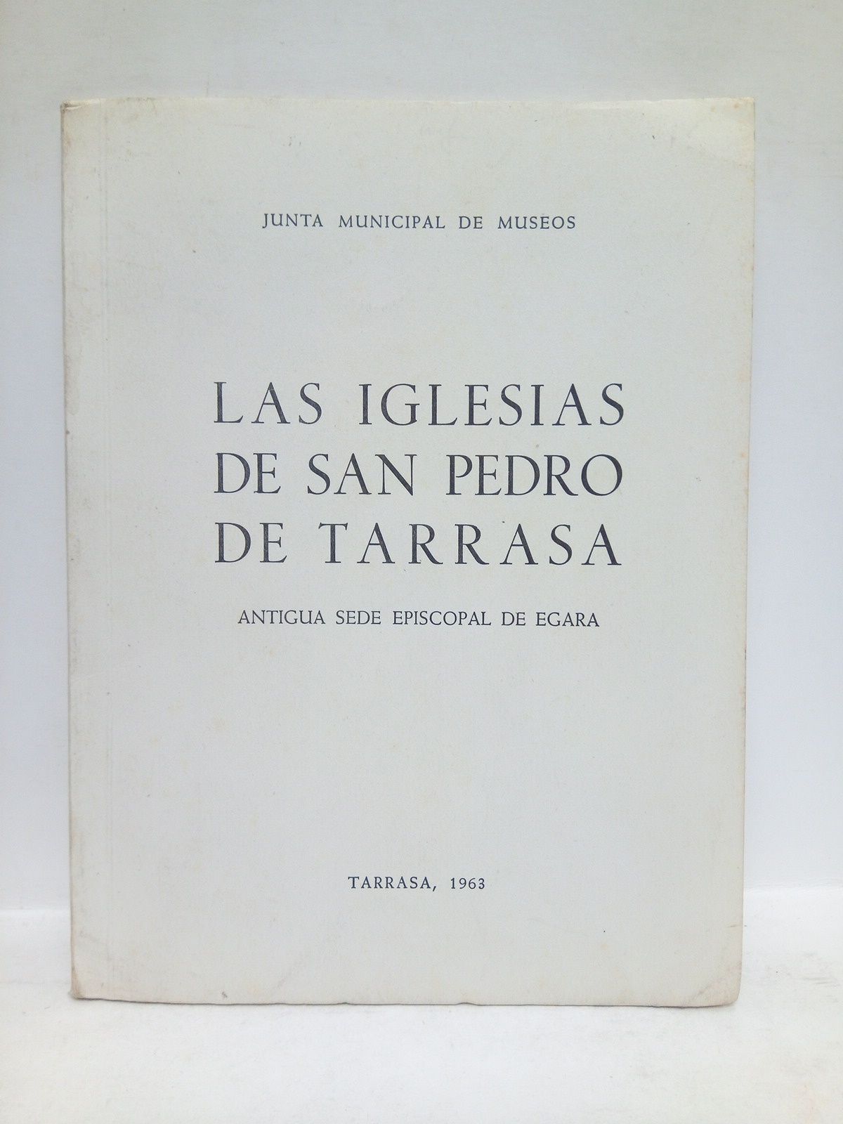 JUNTA MUNICIPAL DE MUSEOS - Las Iglesias de San Pedro de Tarrasa: Antigua sede episcopal de Egara
