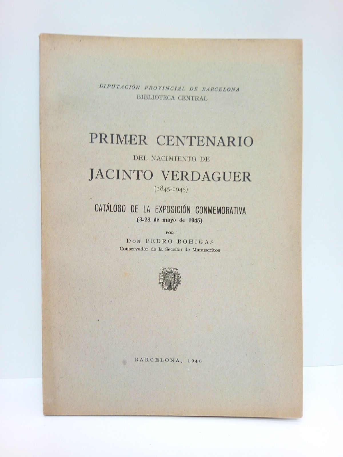 BOHIGAS, Pedro - Primer Centenario del Nacimiento de Jacinto Verdaguer (1845-1945): Catlogo de la Exposicin Conmemorativa (3-28 de mayo de 1945). Diputacin Provincial de Barcelona. Biblioteca Central