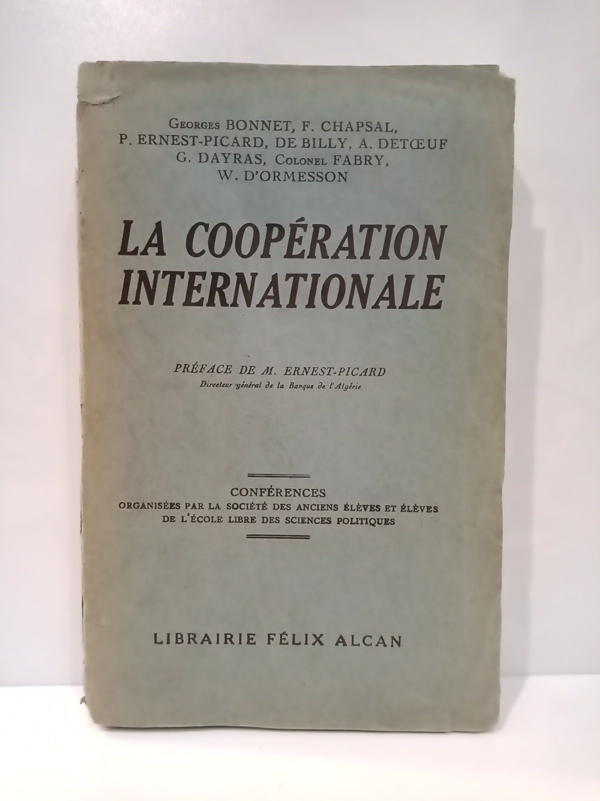 BONNET, Georges; F. Chapsal; P. Ernest-Picard de Billy; A. Detoeuf; G. Dayras; Colonel Fabry; W. D'Ormesson - La Coopration Internationale: Confrences organises par la Societ des Anciens Elves et Elves de l'Ecole libre des Sciences politiques /  Prface de M. Ernest-Picard