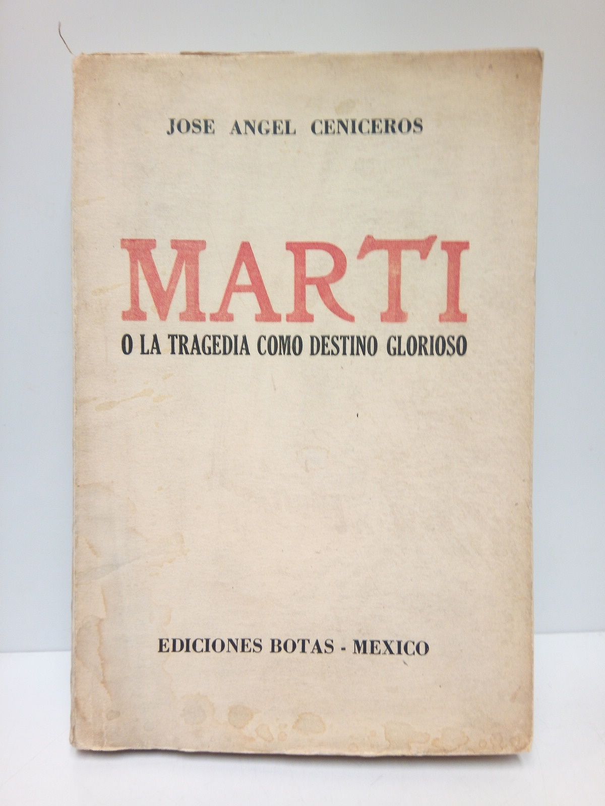 CENICEROS, Jos Angel - Mart o la tragedia como destino glorioso /  Con una carta al autor a modo de presentacin, por el ilustre historiador cubano D. Emeterio S. Santovenia