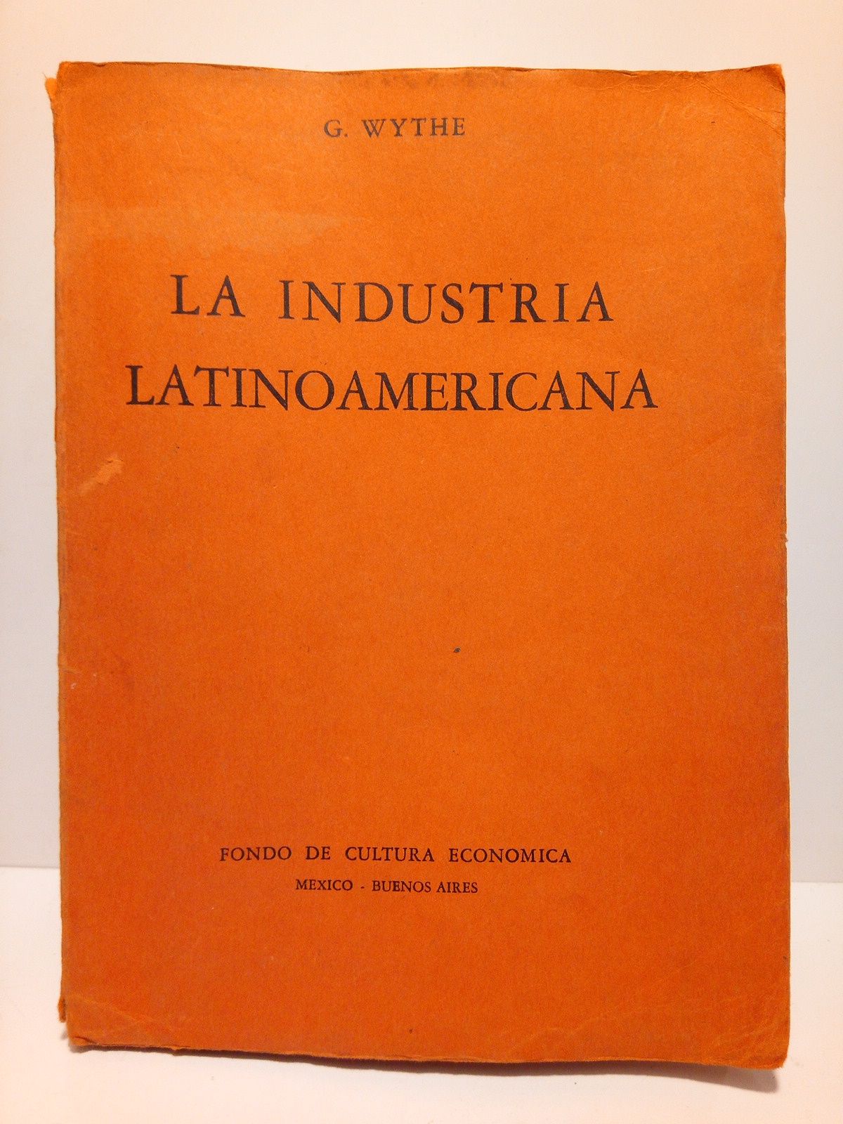 WYTHE, G. - La industria latinoamericana /  Versin espaola de Teodoro Ortiz