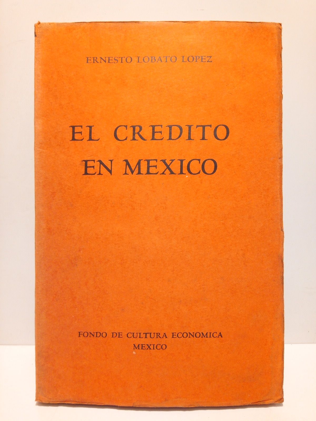 LOBATO LOPEZ, Ernesto - El crdito en Mxico: Esbozo histrico hasta 1925