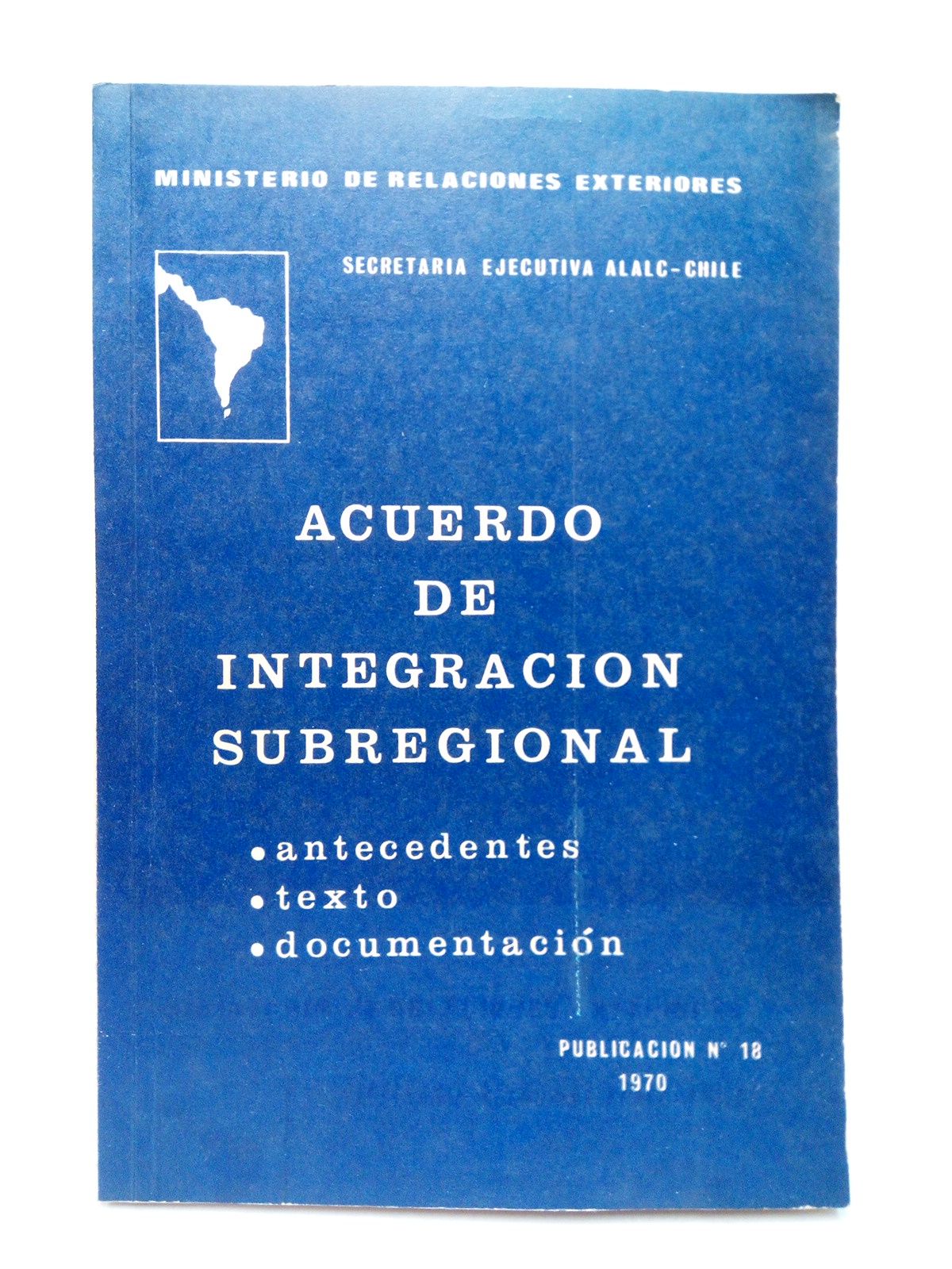 MINISTERIO DE RELACIONES EXTERIORES - Acuerdo de integracin subregional. (Antecedentes, texto, documentacin)