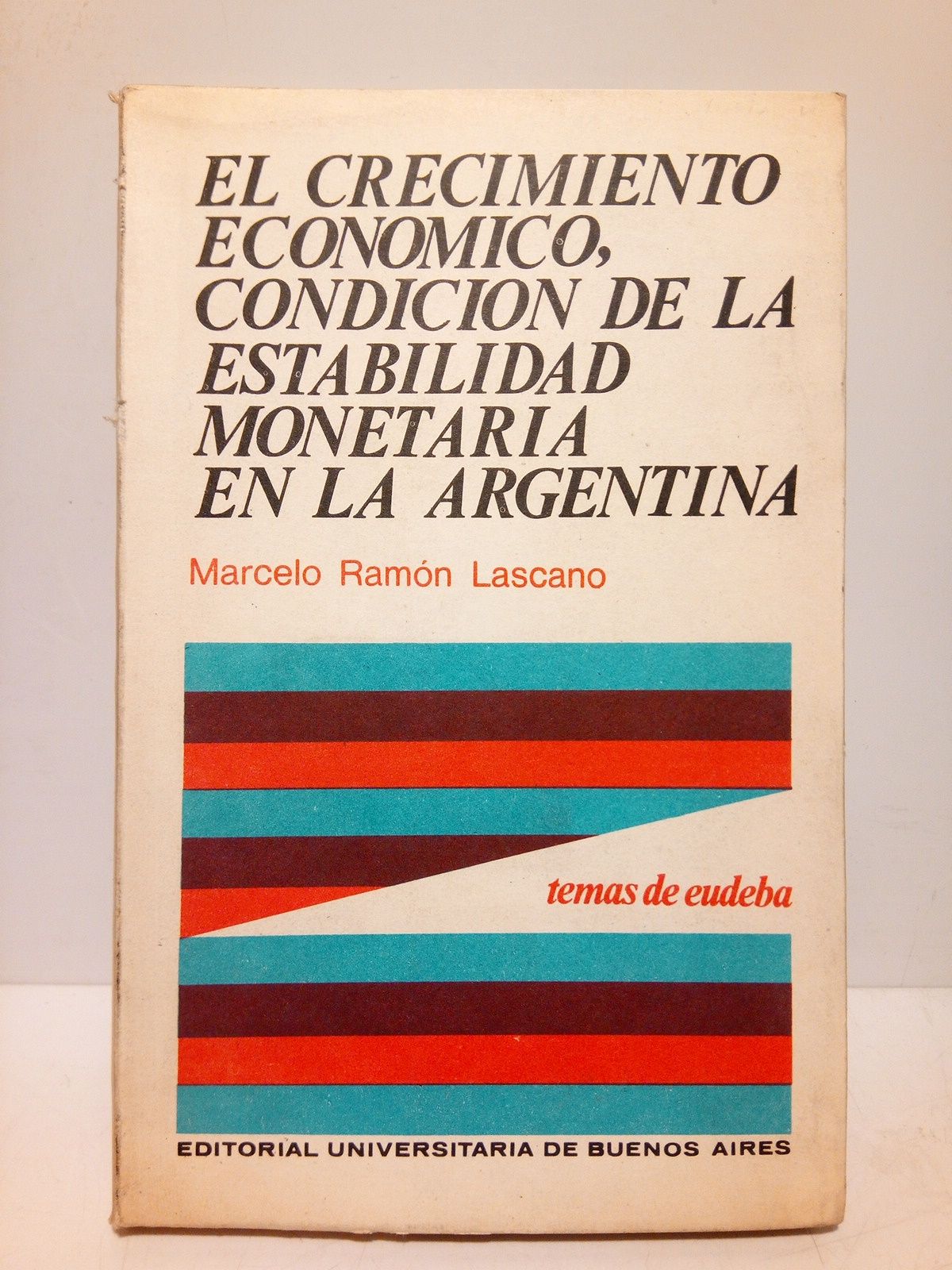 LASCANO, Marcelo Ramn - El crecimiento econmico, condicin de la estabilidad monetaria de la Argentina, 1900 - 1968
