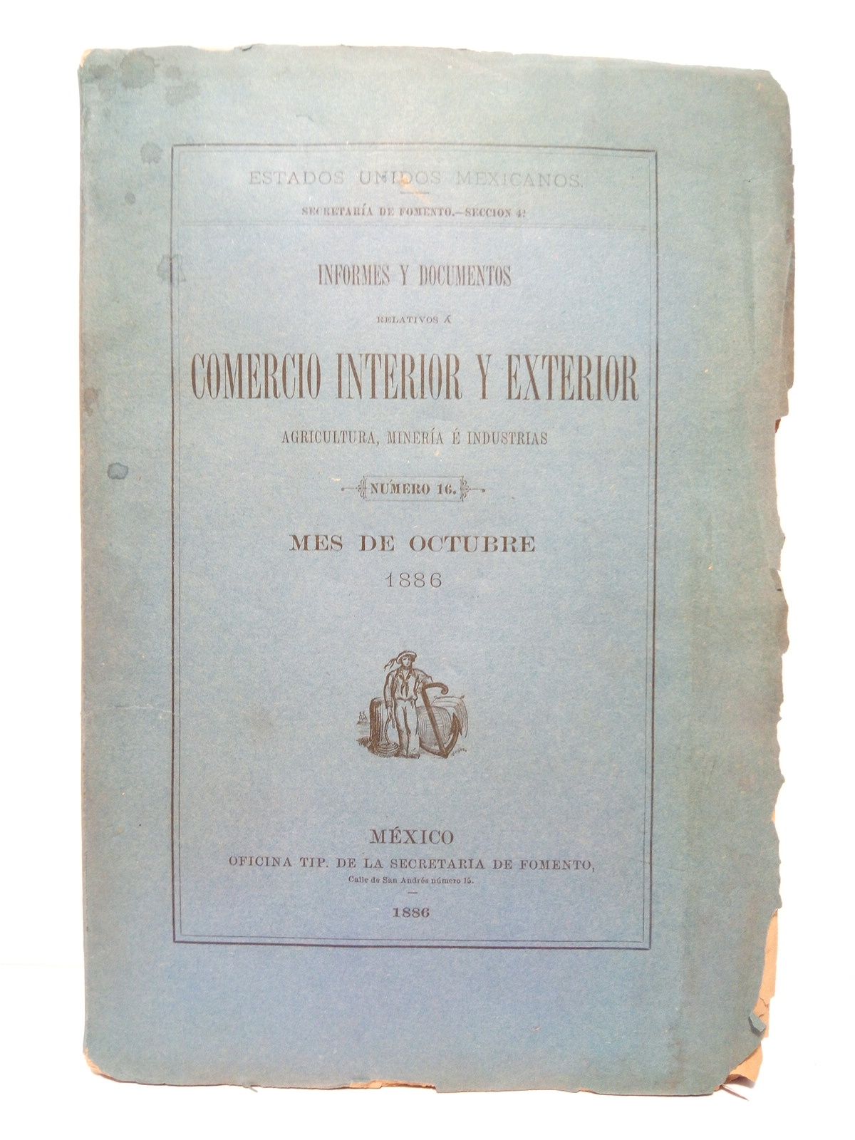 ESTADOS UNIDOS MEXICANOS. SECRETARIA DE FOMENTO. SECCION 4 - Informes y documentos relativos a comercio interior y exterior, agricultura, minera e industrias. (Nmero 16, mes de octubre, 1886)